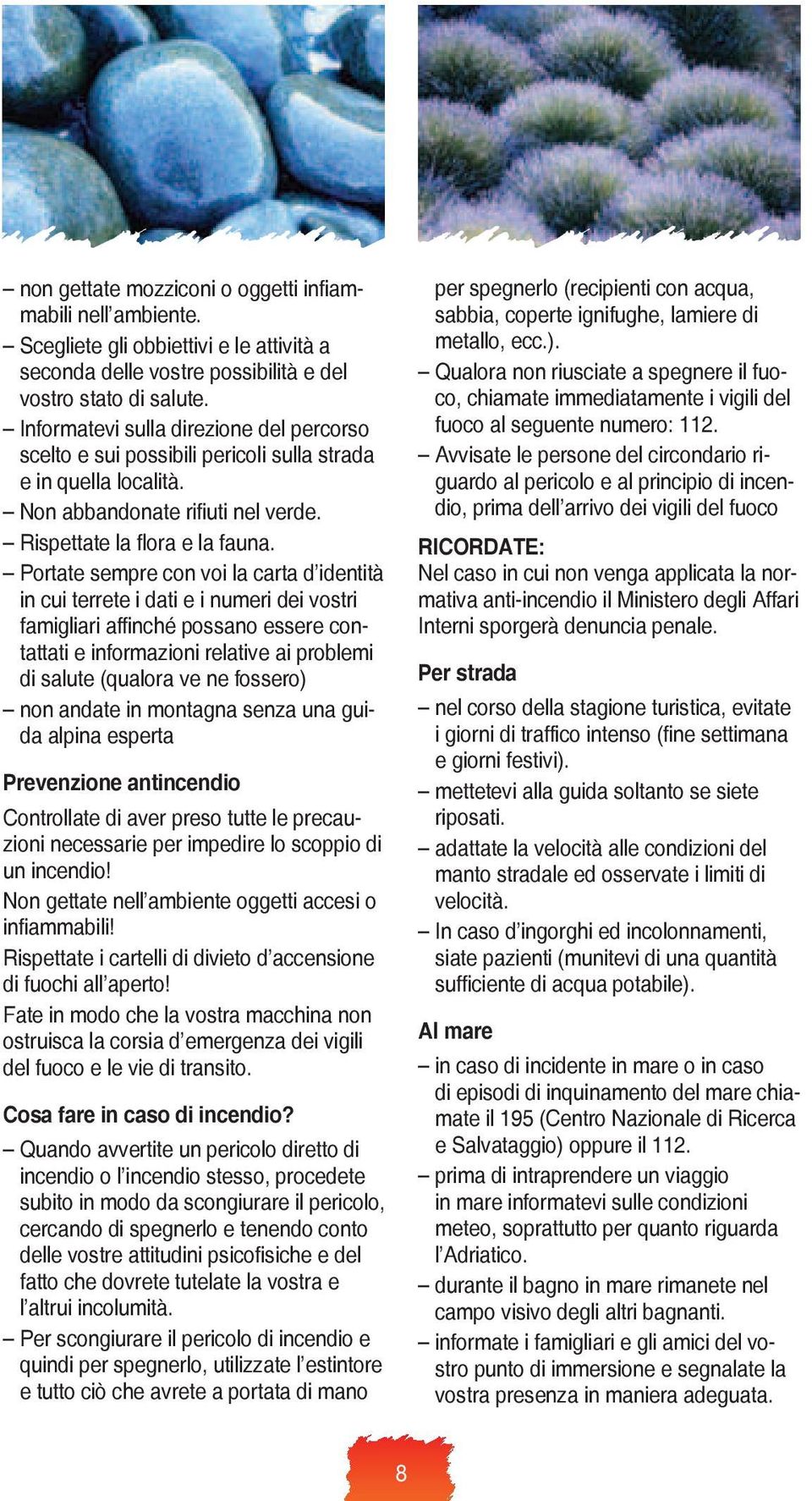 Portate sempre con voi la carta d identità in cui terrete i dati e i numeri dei vostri famigliari affinché possano essere contattati e informazioni relative ai problemi di salute (qualora ve ne