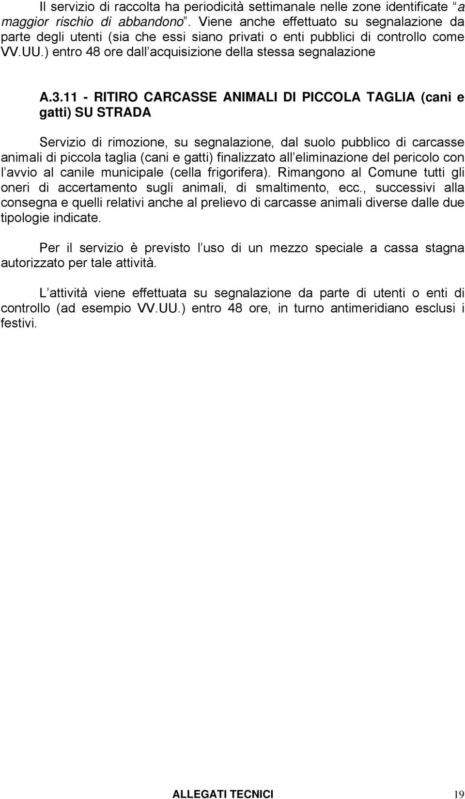 11 - RITIRO CARCASSE ANIMALI DI PICCOLA TAGLIA (cani e gatti) SU STRADA Servizio di rimozione, su segnalazione, dal suolo pubblico di carcasse animali di piccola taglia (cani e gatti) finalizzato all