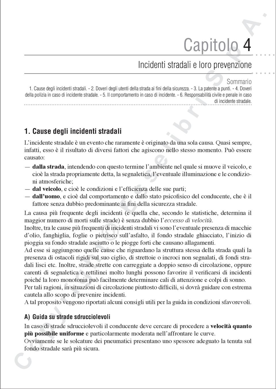 Cause degli incidenti stradali L incidente stradale è un evento che raramente è originato da una sola causa.