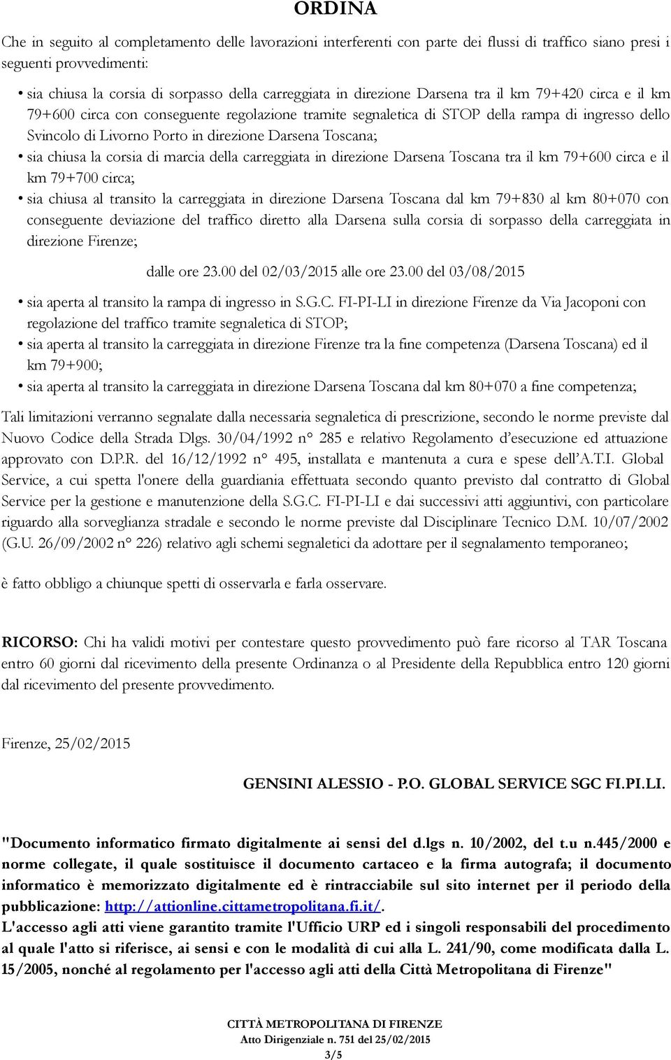 Toscana; sia chiusa la corsia di marcia della carreggiata in direzione Darsena Toscana tra il km 79+600 circa e il km 79+700 circa; sia chiusa al transito la carreggiata in direzione Darsena Toscana