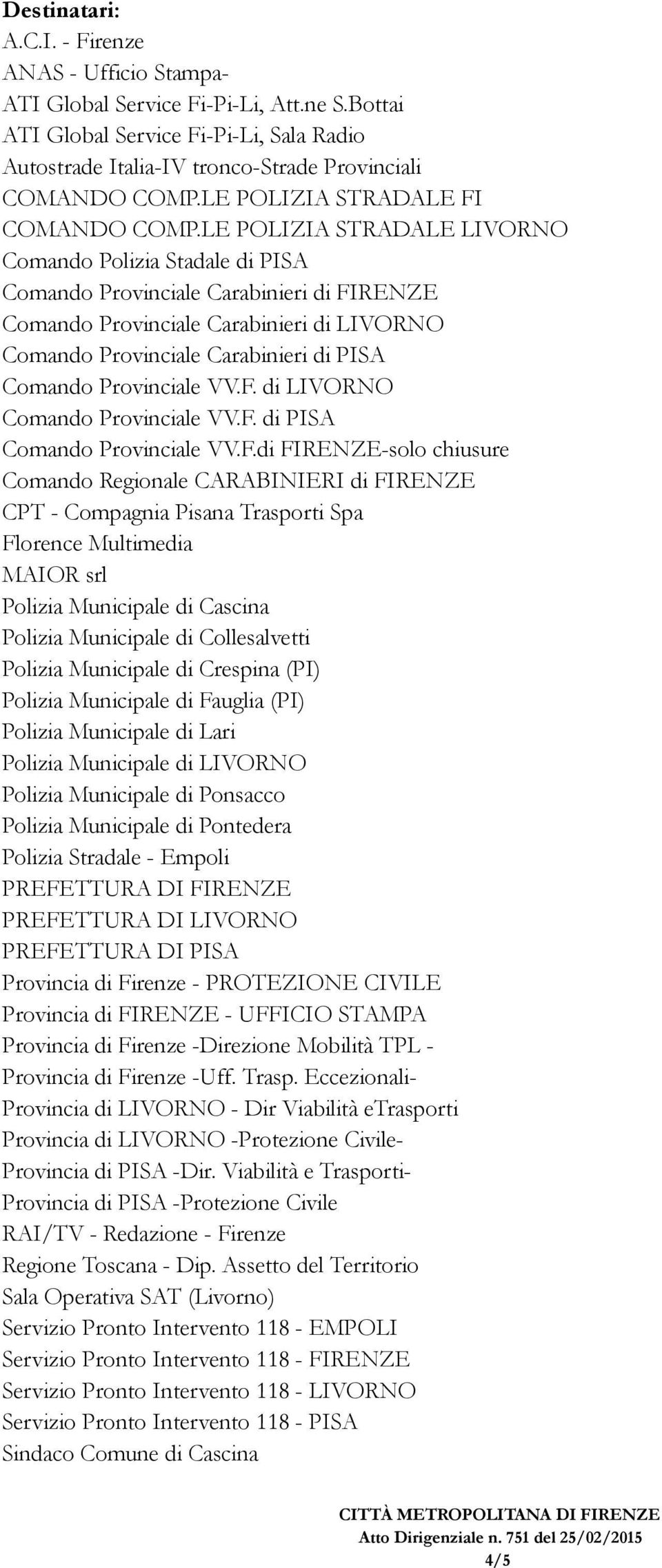 LE POLIZIA STRADALE LIVORNO Comando Polizia Stadale di PISA Comando Provinciale Carabinieri di FIRENZE Comando Provinciale Carabinieri di LIVORNO Comando Provinciale Carabinieri di PISA Comando