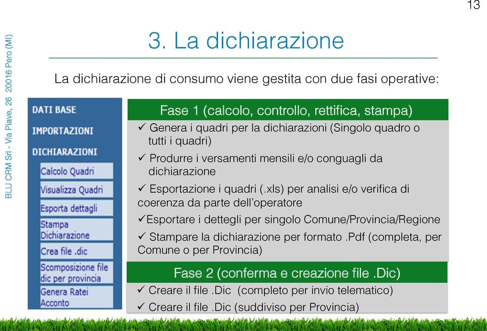 xls) per analisi e/o verifica di coerenza da parte dell operatore ü Esportare i dettegli per singolo Comune/Provincia/Regione ü Stampare la dichiarazione per