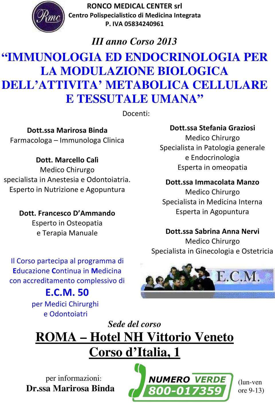 ssa Marirosa Binda Farmacologa Immunologa Clinica Dott. Marcello Calì specialista in Anestesia e Odontoiatria. Esperto in Nutrizione e Agopuntura Dott.