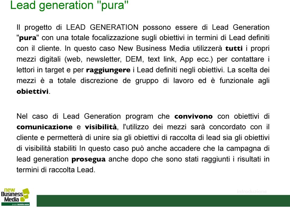 ) per contattare i lettori in target e per raggiungere i Lead definiti negli obiettivi. La scelta dei mezzi è a totale discrezione de gruppo di lavoro ed è funzionale agli obiettivi.