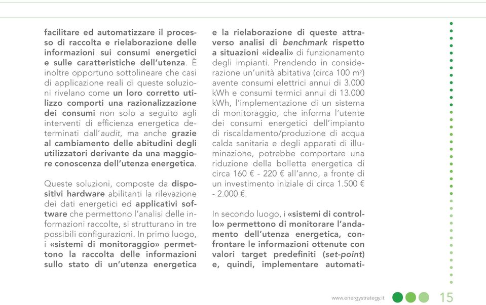 interventi di efficienza energetica determinati dall audit, ma anche grazie al cambiamento delle abitudini degli utilizzatori derivante da una maggiore conoscenza dell utenza energetica.