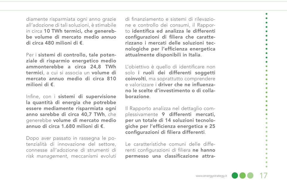 Infine, con i sistemi di supervisione la quantità di energia che potrebbe essere mediamente risparmiata ogni anno sarebbe di circa 40,7 TWh, che generebbe volume di mercato medio annuo di circa 1.