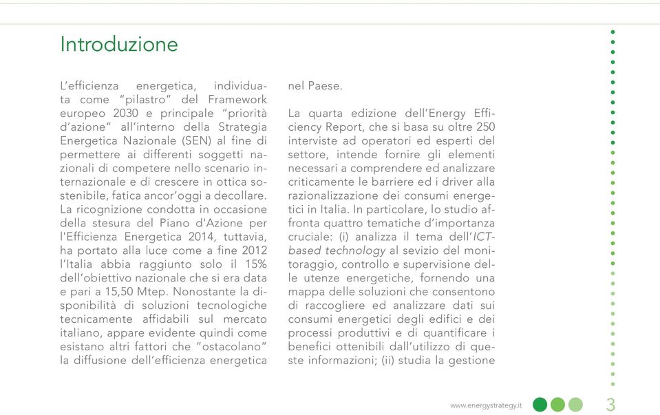 La ricognizione condotta in occasione della stesura del Piano d'azione per l'efficienza Energetica 2014, tuttavia, ha portato alla luce come a fine 2012 l Italia abbia raggiunto solo il 15% dell