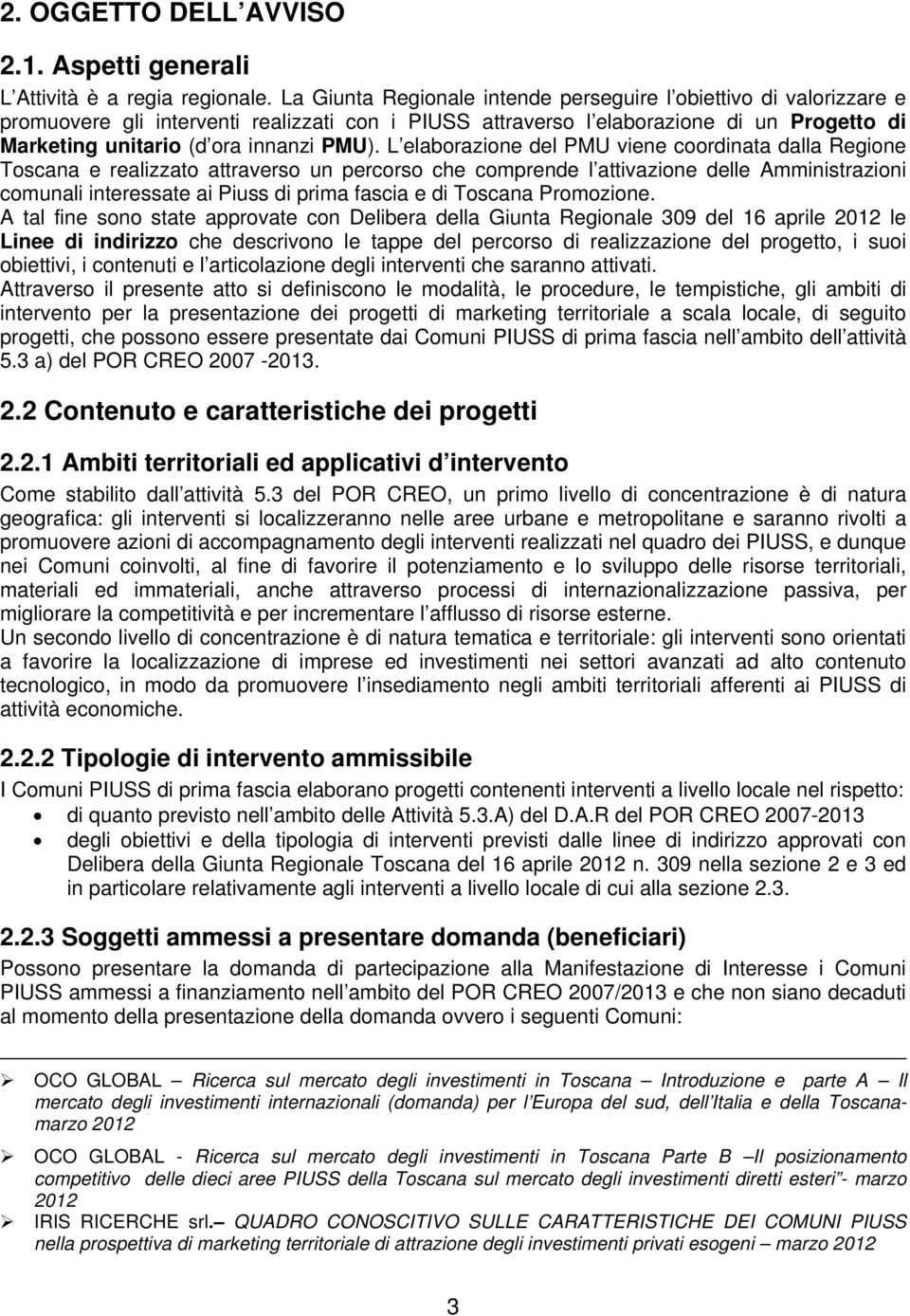 L elaborazione del PMU viene coordinata dalla Regione Toscana e realizzato attraverso un percorso che comprende l attivazione delle Amministrazioni comunali interessate ai Piuss di prima fascia e di