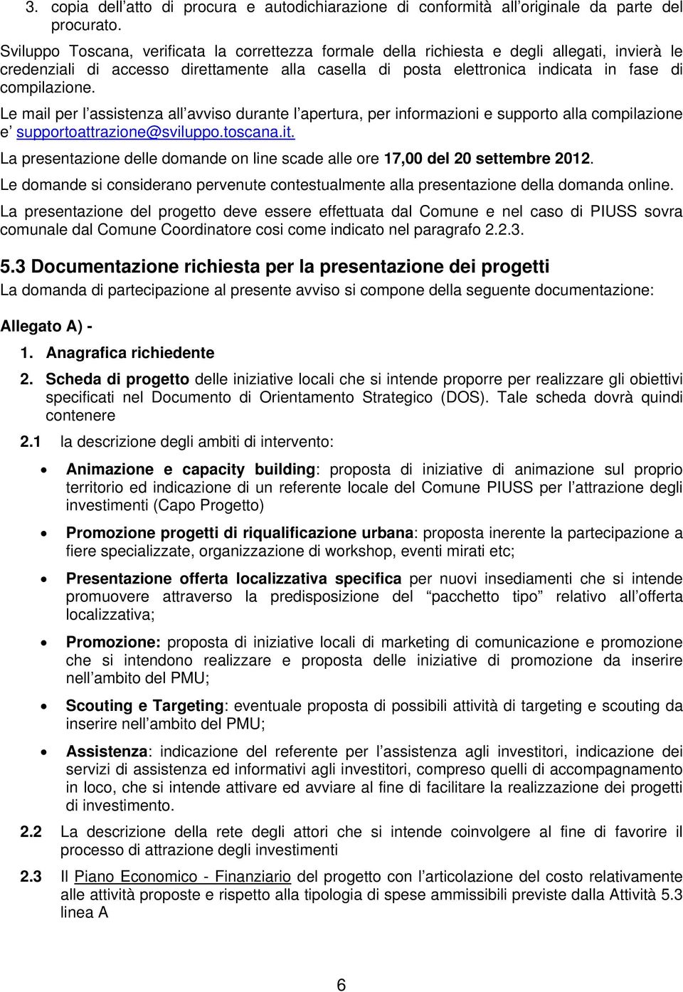 Le mail per l assistenza all avviso durante l apertura, per informazioni e supporto alla compilazione e supportoattrazione@sviluppo.toscana.it.