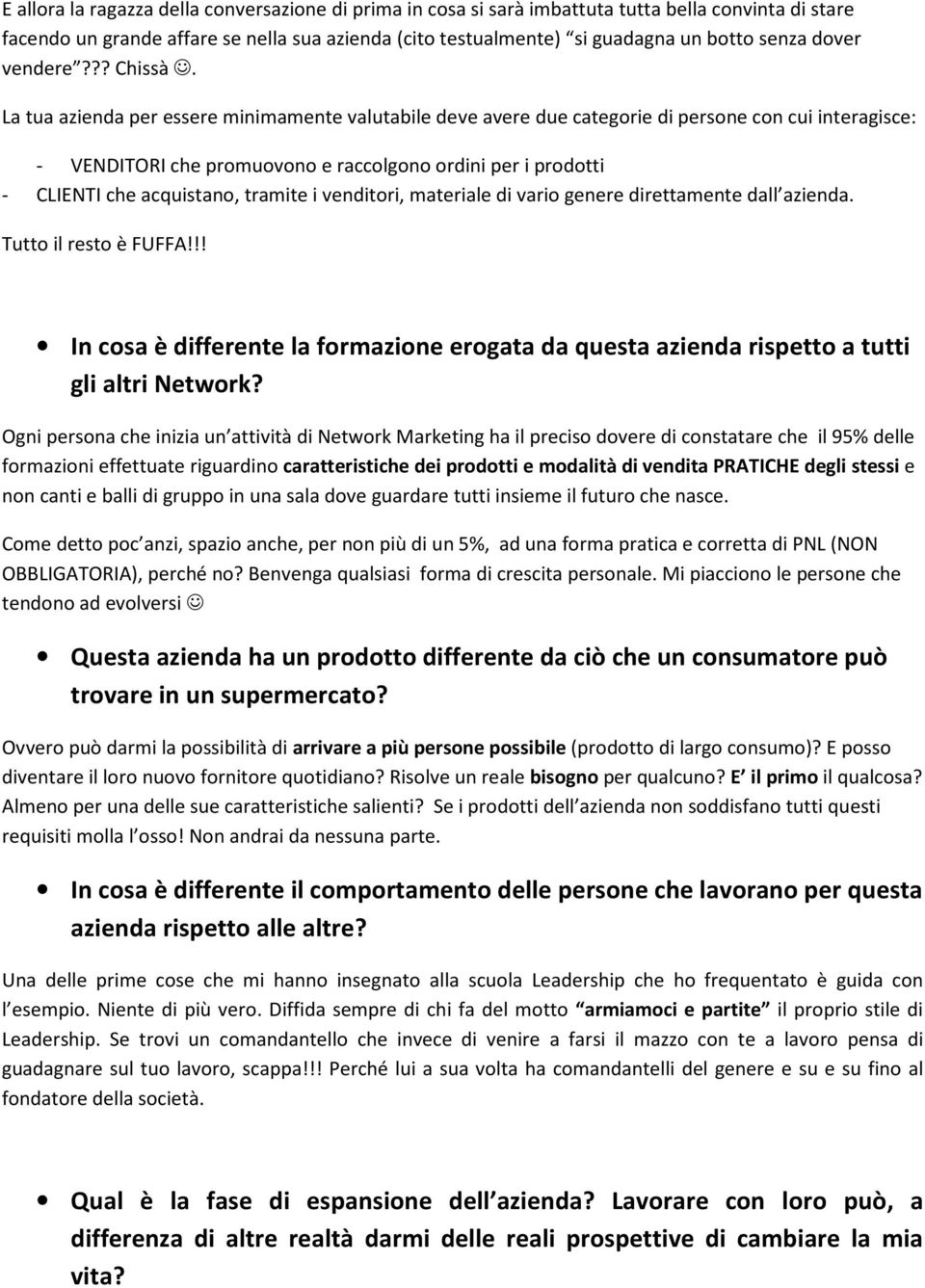 La tua azienda per essere minimamente valutabile deve avere due categorie di persone con cui interagisce: - VENDITORI che promuovono e raccolgono ordini per i prodotti - CLIENTI che acquistano,