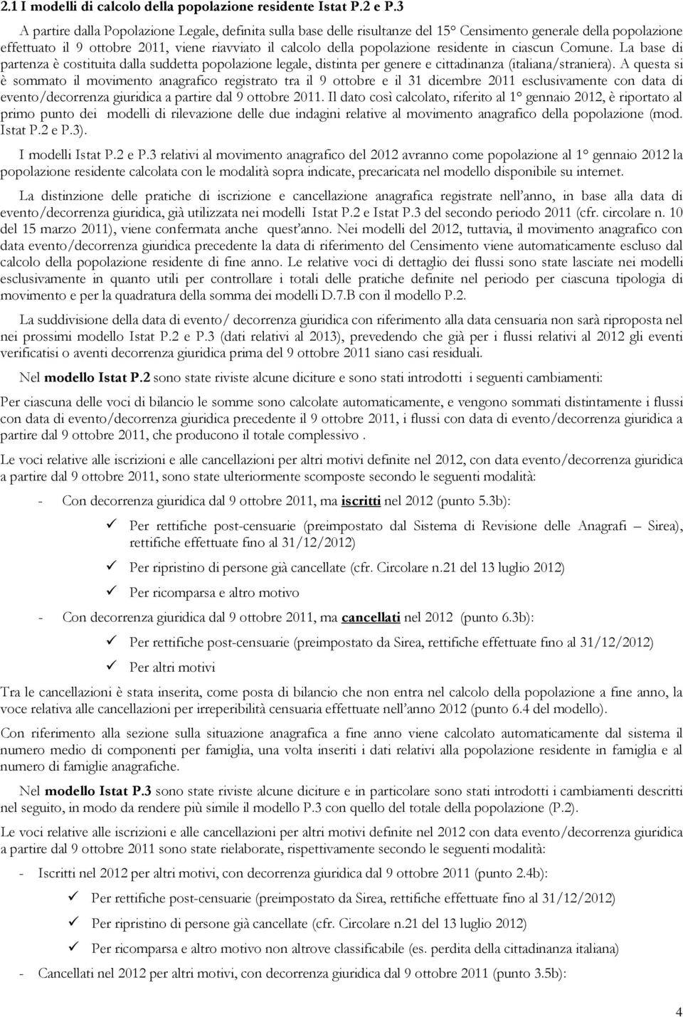 residente in ciascun Comune. La base di partenza è costituita dalla suddetta popolazione legale, distinta per genere e cittadinanza (italiana/straniera).