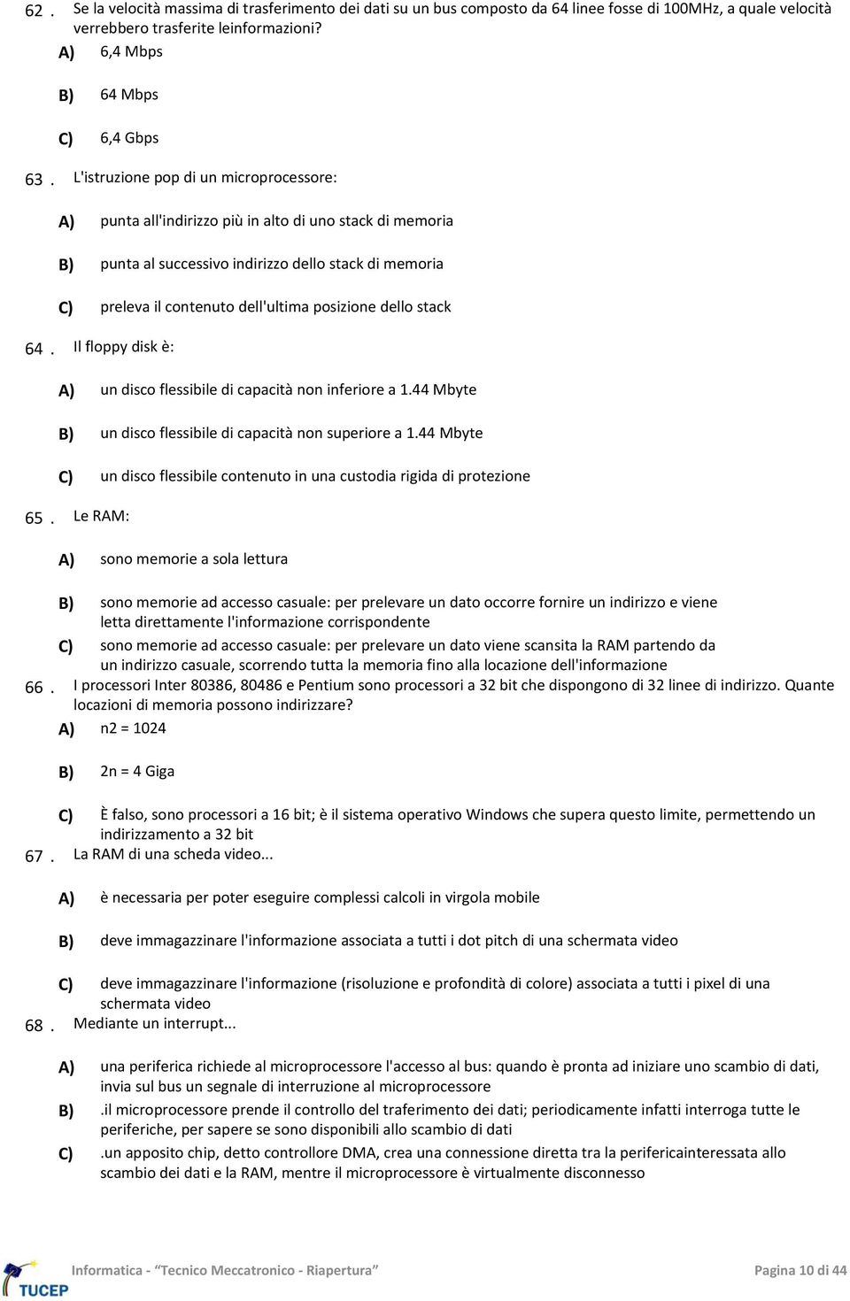 posizione dello stack 64. Il floppy disk è: A) un disco flessibile di capacità non inferiore a 1.44 Mbyte B) un disco flessibile di capacità non superiore a 1.