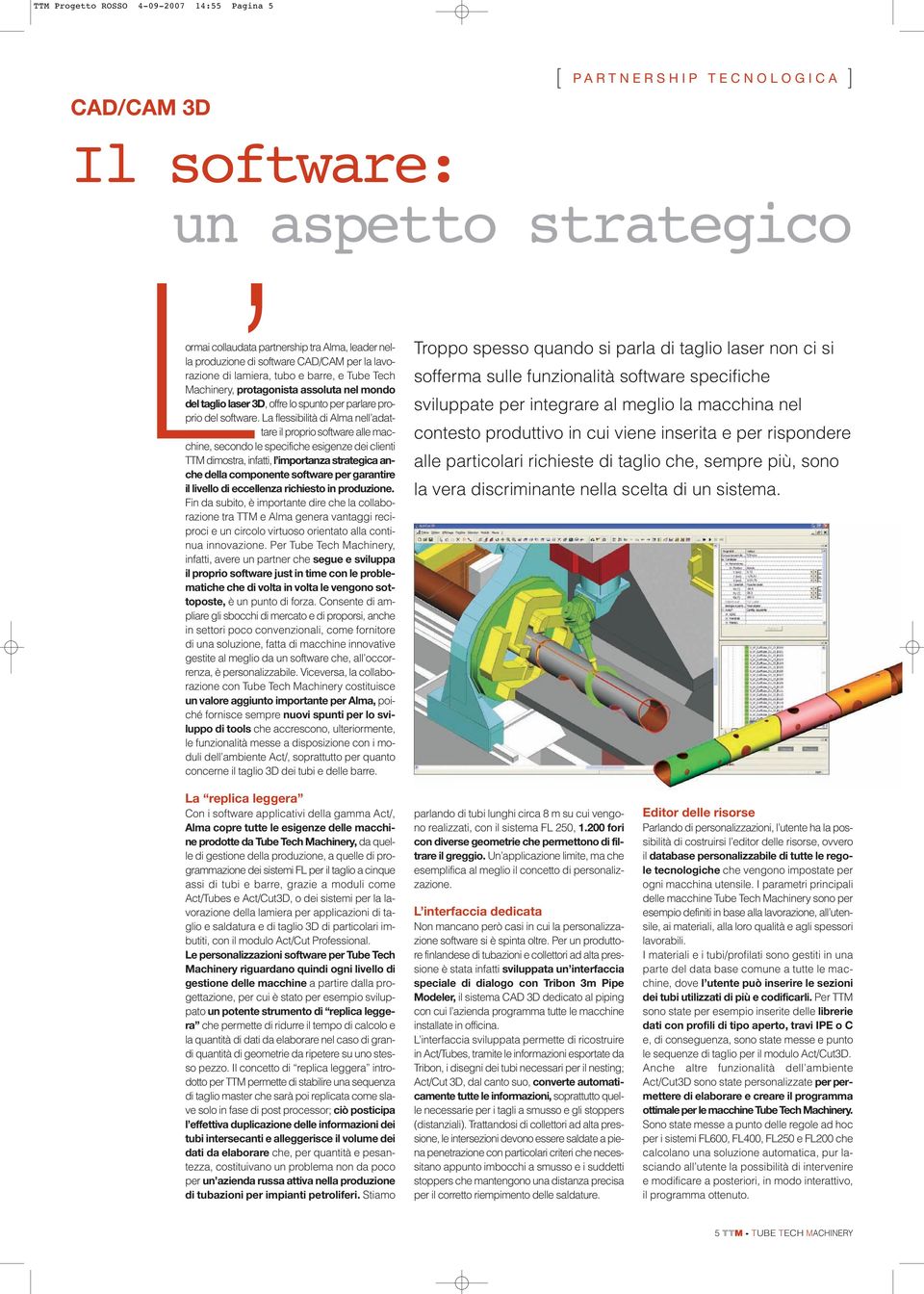 La flessibilità di Alma nell adattare il proprio software alle macchine, secondo le specifiche esigenze dei clienti TTM dimostra, infatti, l importanza strategica anche della componente software per