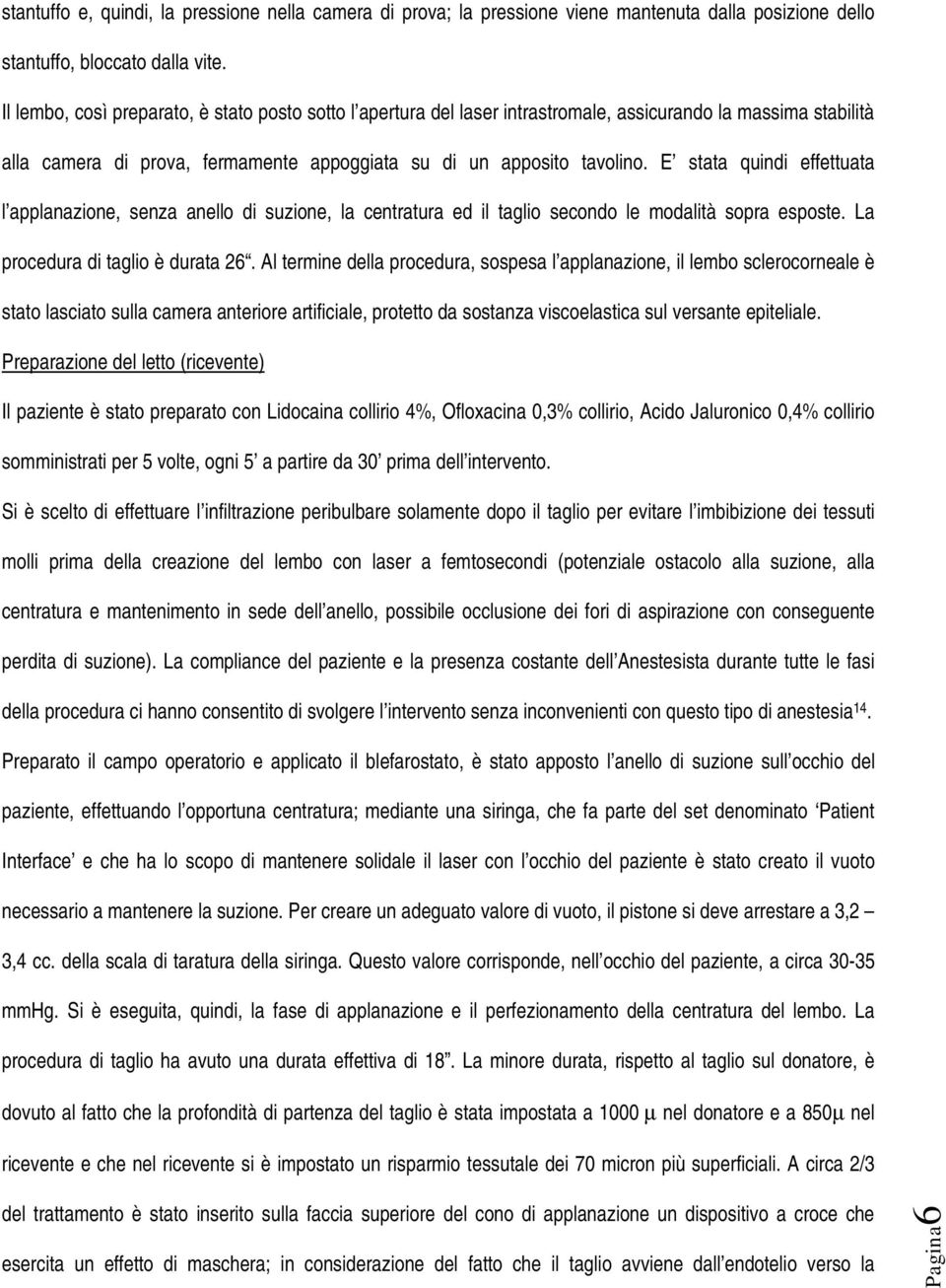 E stata quindi effettuata l applanazione, senza anello di suzione, la centratura ed il taglio secondo le modalità sopra esposte. La procedura di taglio è durata 26.