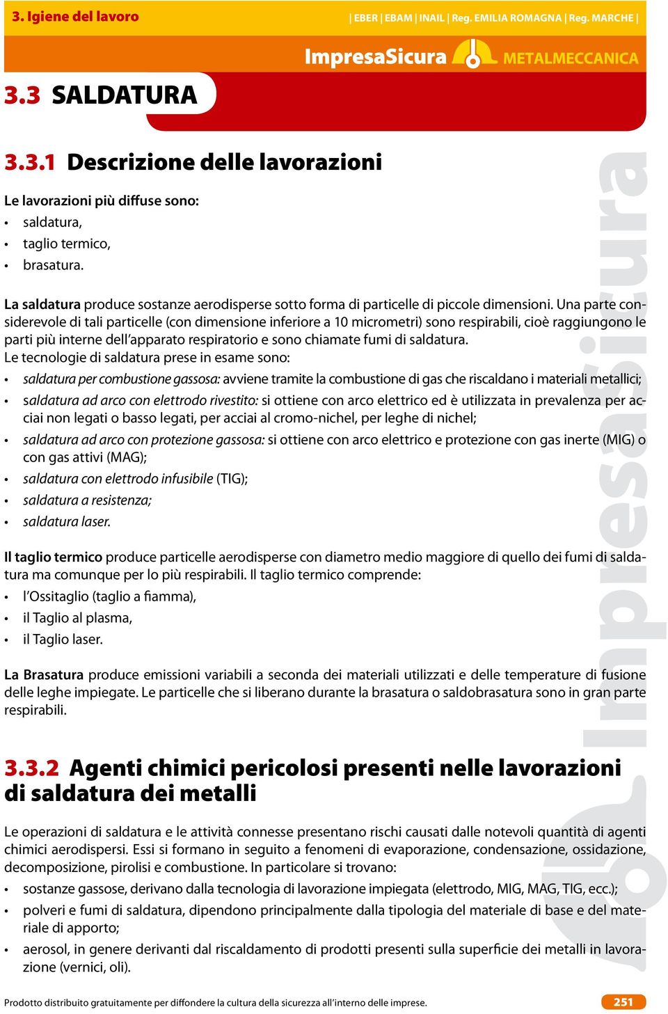 Una parte considerevole di tali particelle (con dimensione inferiore a 10 micrometri) sono respirabili, cioè raggiungono le parti più interne dell apparato respiratorio e sono chiamate fumi di