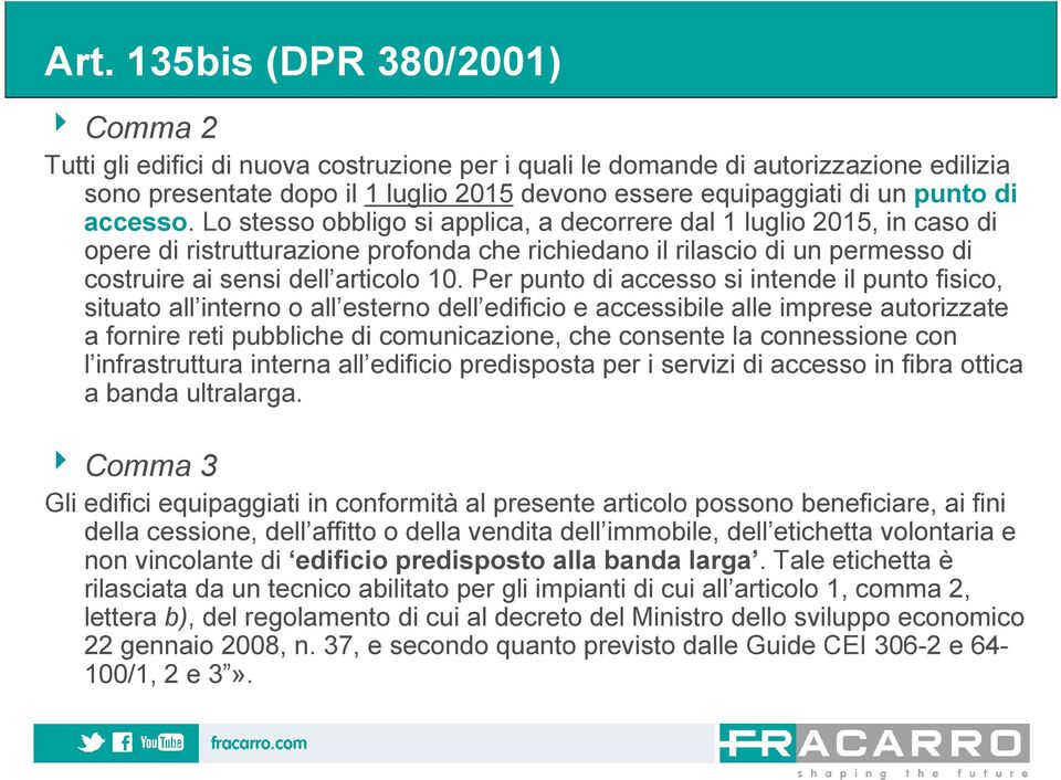 Lo stesso obbligo si applica, a decorrere dal 1 luglio 2015, in caso di opere di ristrutturazione profonda che richiedano il rilascio di un permesso di costruire ai sensi dell articolo 10.