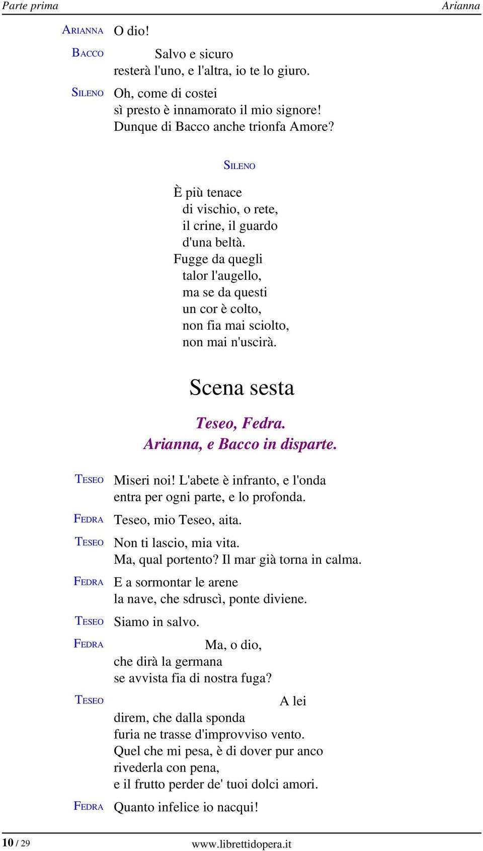 Arianna, e Bacco in disparte. Miseri noi! L'abete è infranto, e l'onda entra per ogni parte, e lo profonda. Teseo, mio Teseo, aita. Non ti lascio, mia vita. Ma, qual portento?