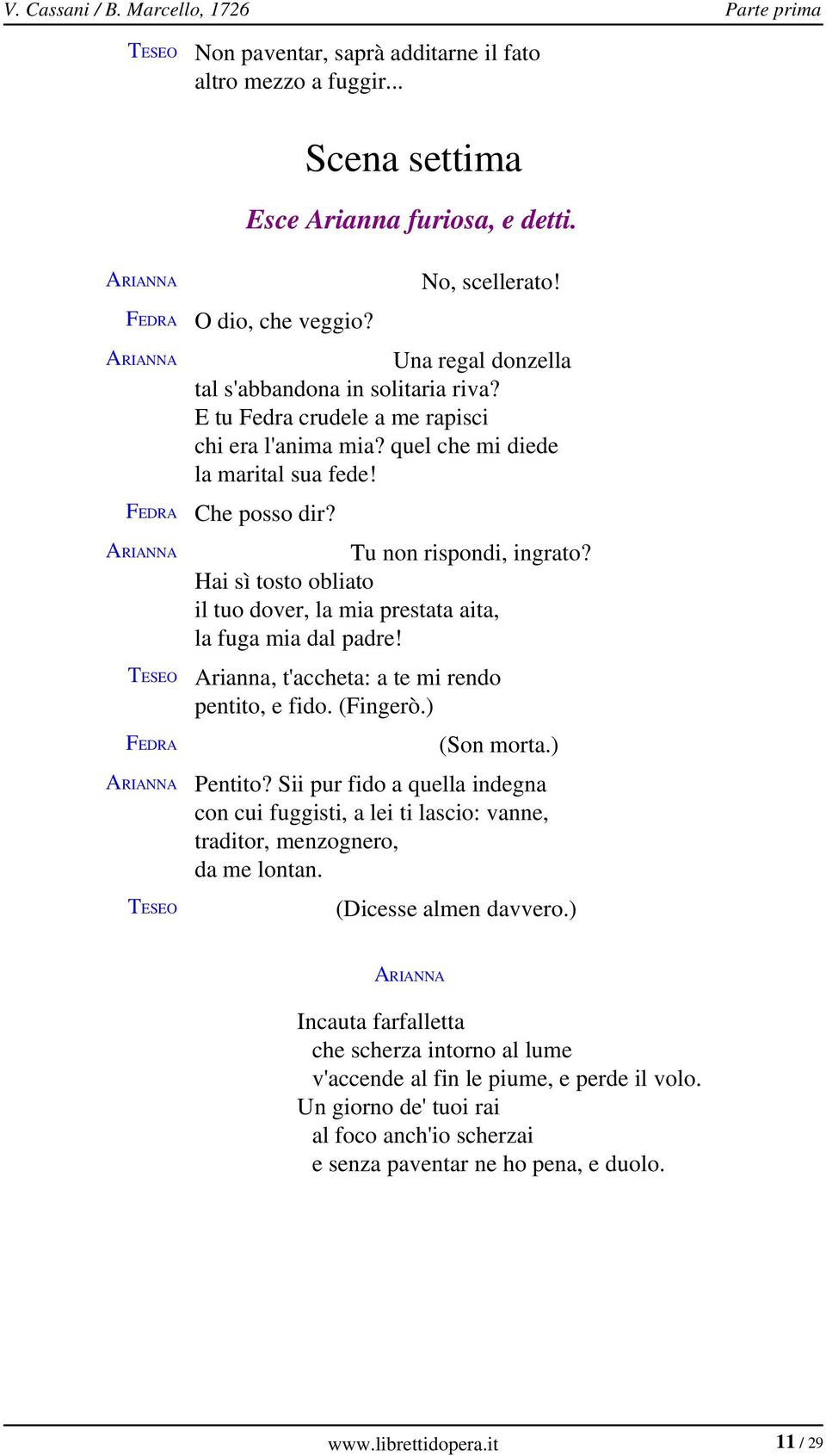 Hai sì tosto obliato il tuo dover, la mia prestata aita, la fuga mia dal padre! Arianna, t'accheta: a te mi rendo pentito, e fido. (Fingerò.) (Son morta.) Pentito?