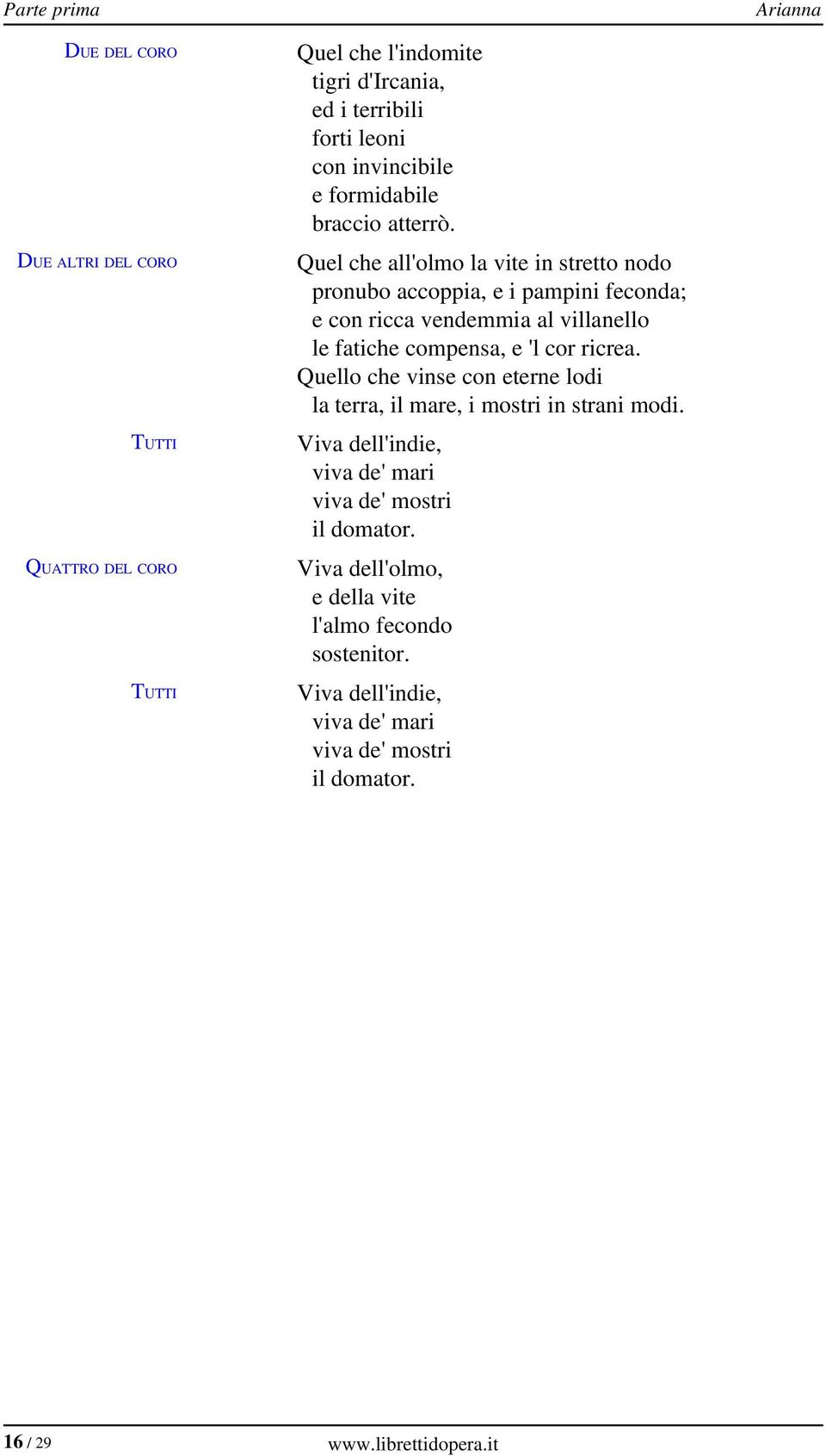 Quel che all'olmo la vite in stretto nodo pronubo accoppia, e i pampini feconda; e con ricca vendemmia al villanello le fatiche compensa, e 'l cor ricrea.