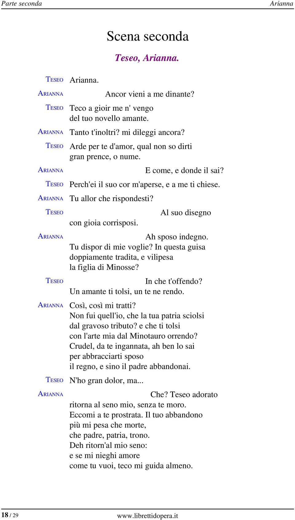 Al suo disegno Ah sposo indegno. Tu dispor di mie voglie? In questa guisa doppiamente tradita, e vilipesa la figlia di Minosse? In che t'offendo? Un amante ti tolsi, un te ne rendo.