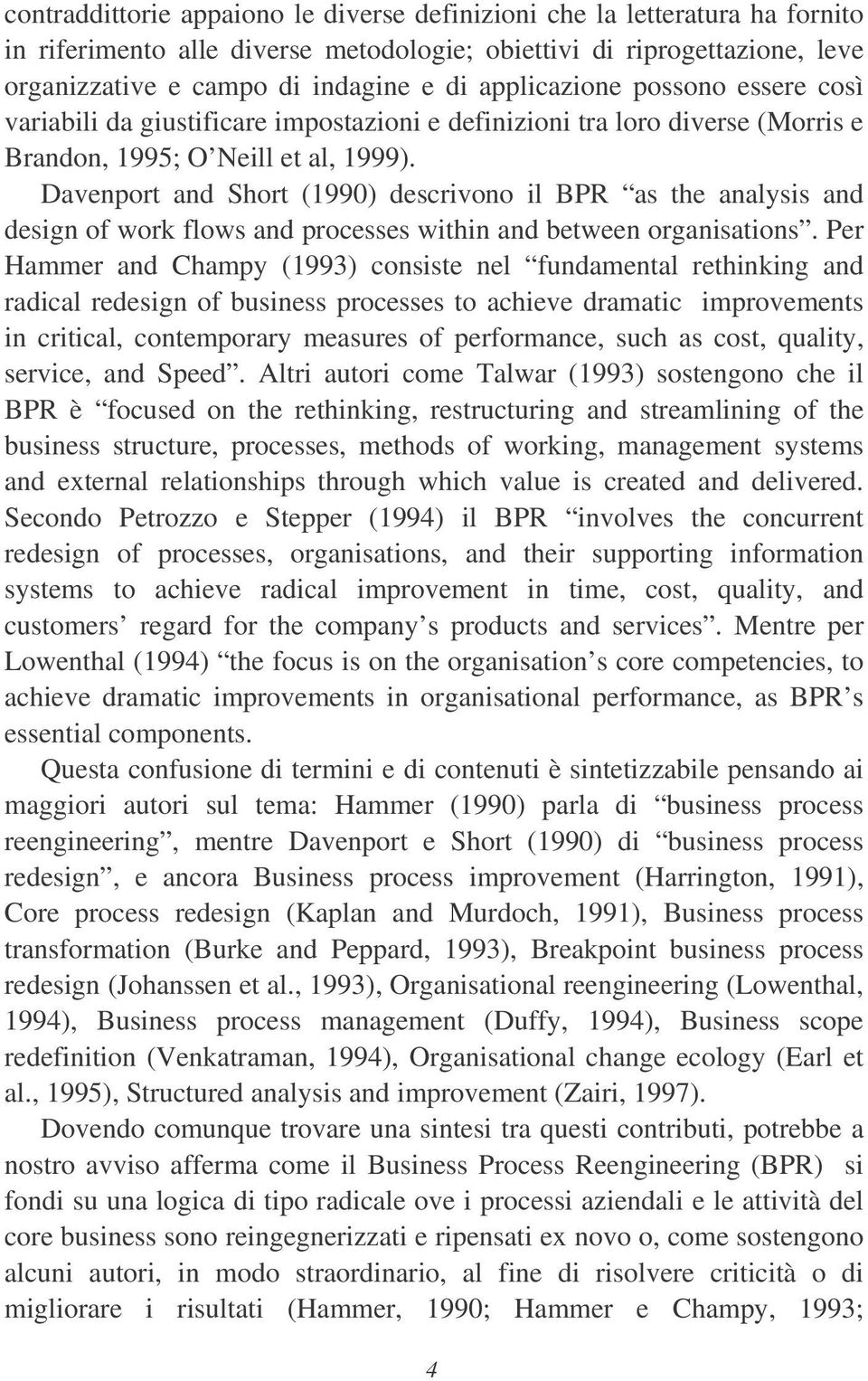 Davenport and Short (1990) descrivono il BPR as the analysis and design of work flows and processes within and between organisations.