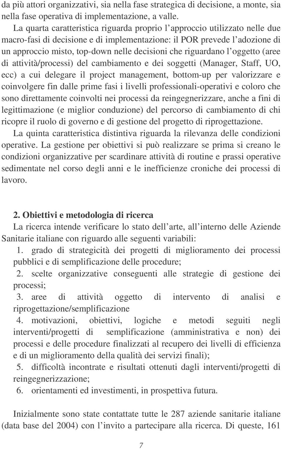 riguardano l oggetto (aree di attività/processi) del cambiamento e dei soggetti (Manager, Staff, UO, ecc) a cui delegare il project management, bottom-up per valorizzare e coinvolgere fin dalle prime