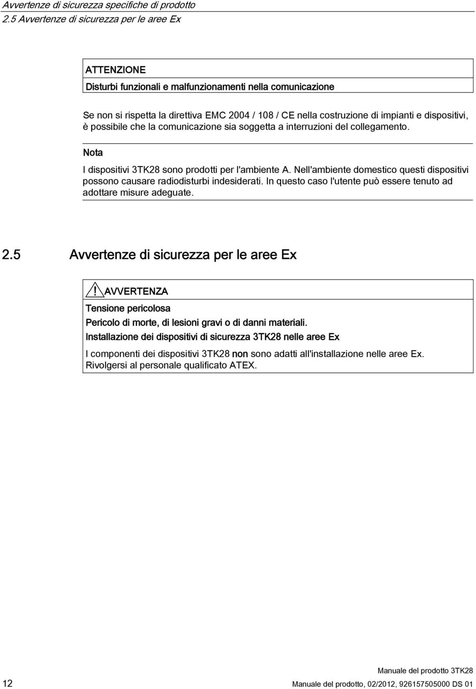 dispositivi, è possibile che la comunicazione sia soggetta a interruzioni del collegamento. Nota I dispositivi 3TK28 sono prodotti per l'ambiente A.