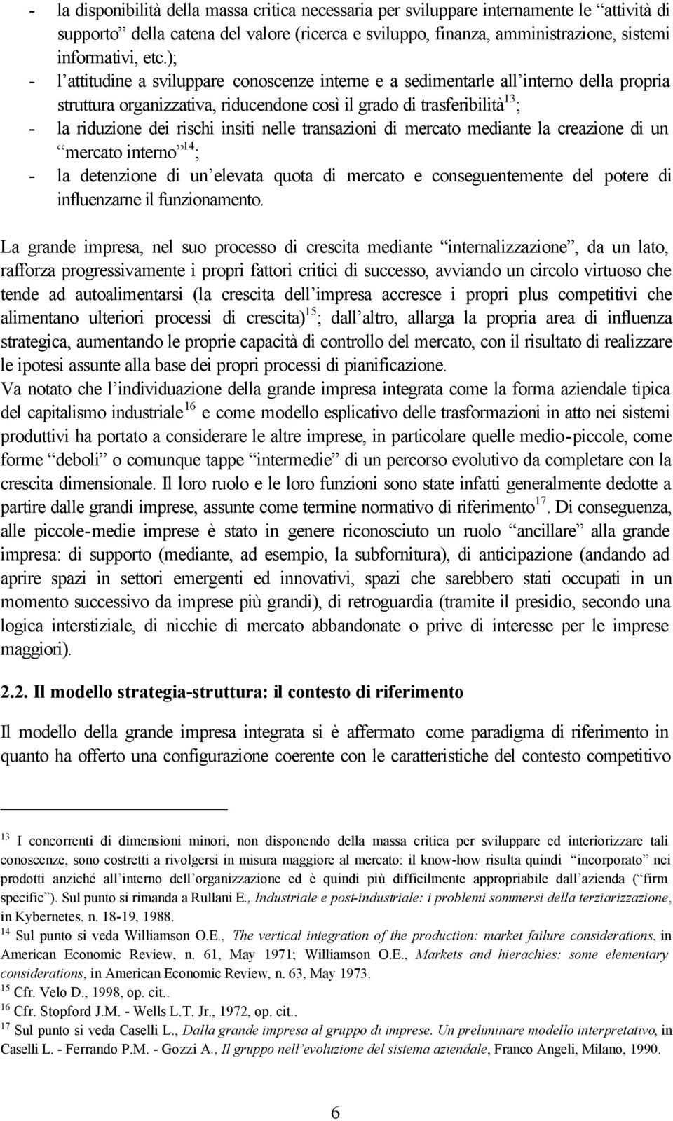 nelle transazioni di mercato mediante la creazione di un mercato interno 14 ; - la detenzione di un elevata quota di mercato e conseguentemente del potere di influenzarne il funzionamento.