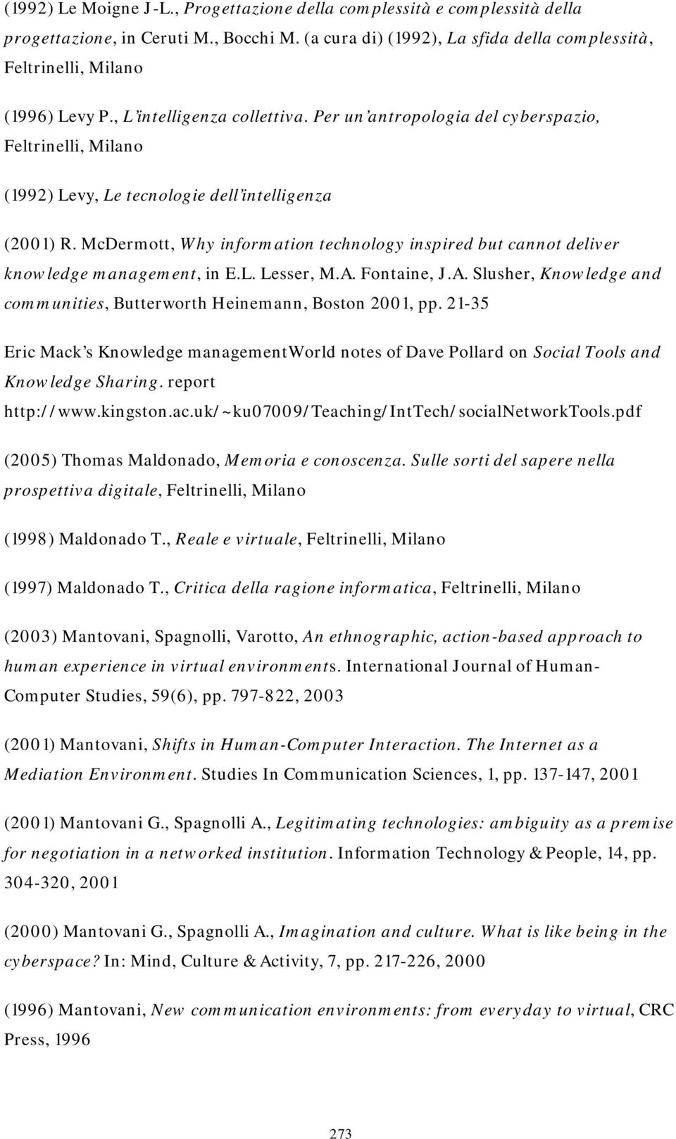 McDermott, Why information technology inspired but cannot deliver knowledge management, in E.L. Lesser, M.A. Fontaine, J.A. Slusher, Knowledge and communities, Butterworth Heinemann, Boston 2001, pp.