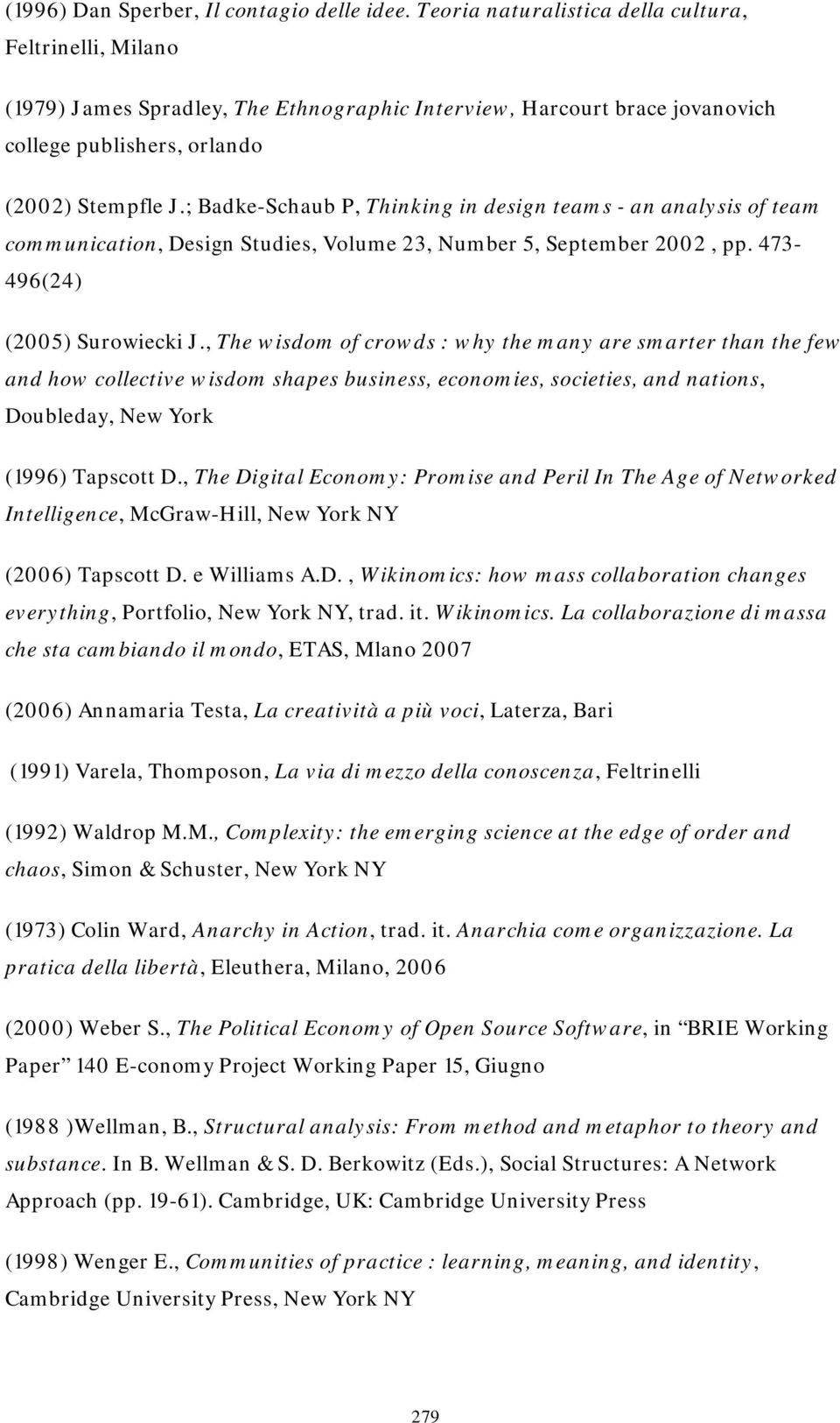 ; Badke-Schaub P, Thinking in design teams - an analysis of team communication, Design Studies, Volume 23, Number 5, September 2002, pp. 473-496(24) (2005) Surowiecki J.