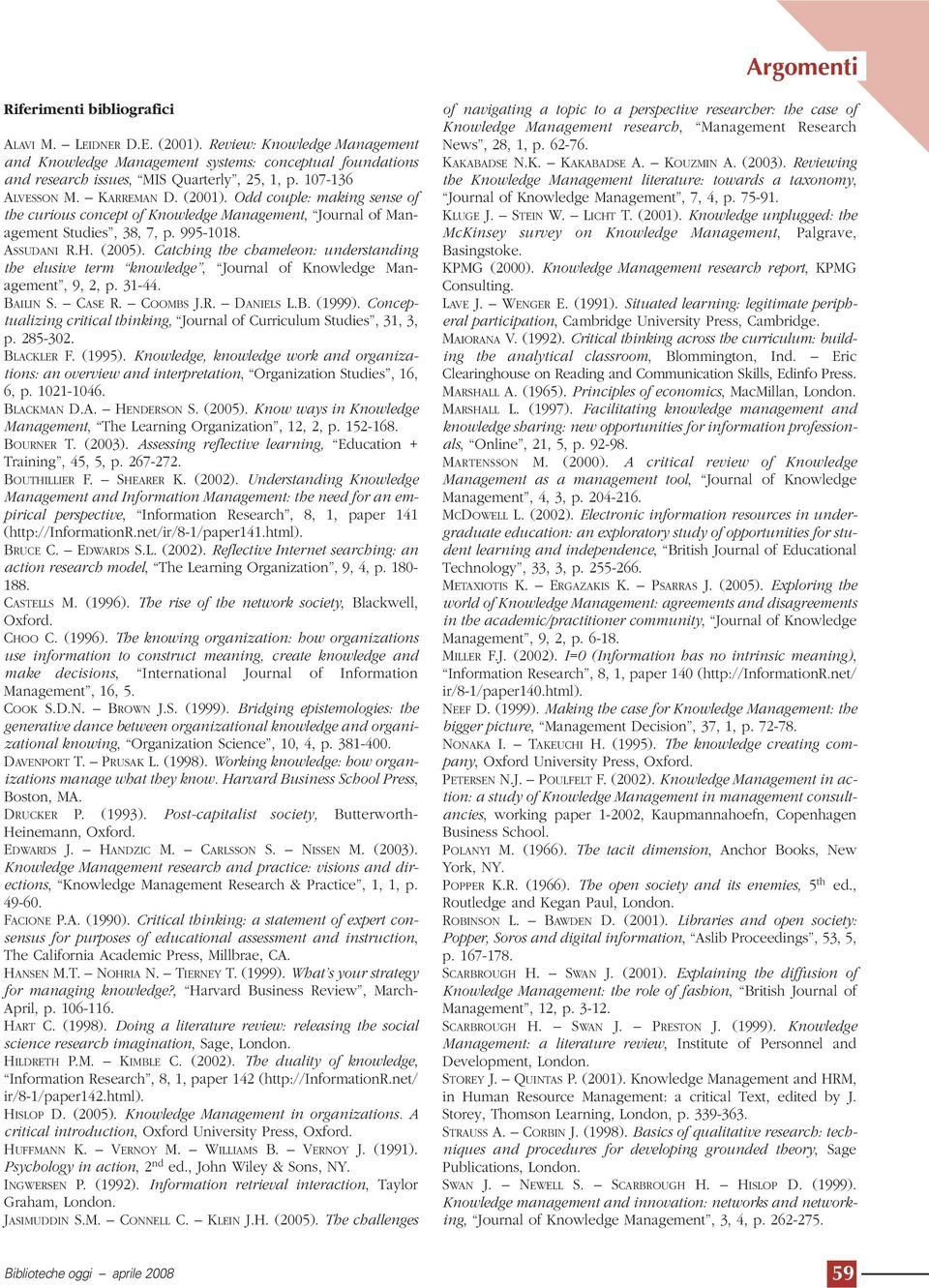 Catching the chameleon: understanding the elusive term knowledge, Journal of Knowledge Management, 9, 2, p. 31-44. BAILIN S. CASE R. COOMBS J.R. DANIELS L.B. (1999).