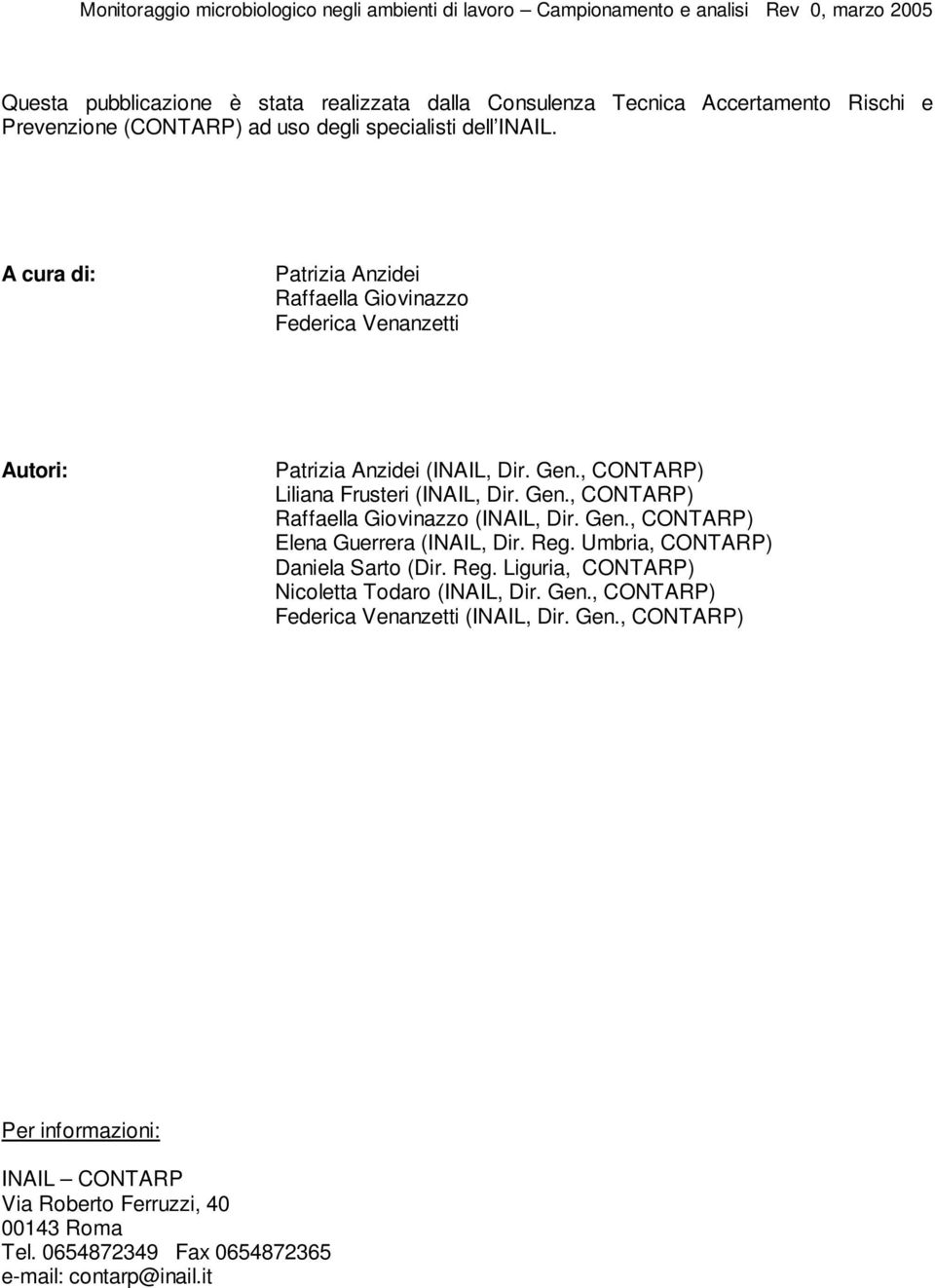 , CONTARP) Liliana Frusteri (INAIL, Dir. Gen., CONTARP) Raffaella Giovinazzo (INAIL, Dir. Gen., CONTARP) Elena Guerrera (INAIL, Dir. Reg. Umbria, CONTARP) Daniela Sarto (Dir. Reg. Liguria, CONTARP) Nicoletta Todaro (INAIL, Dir.