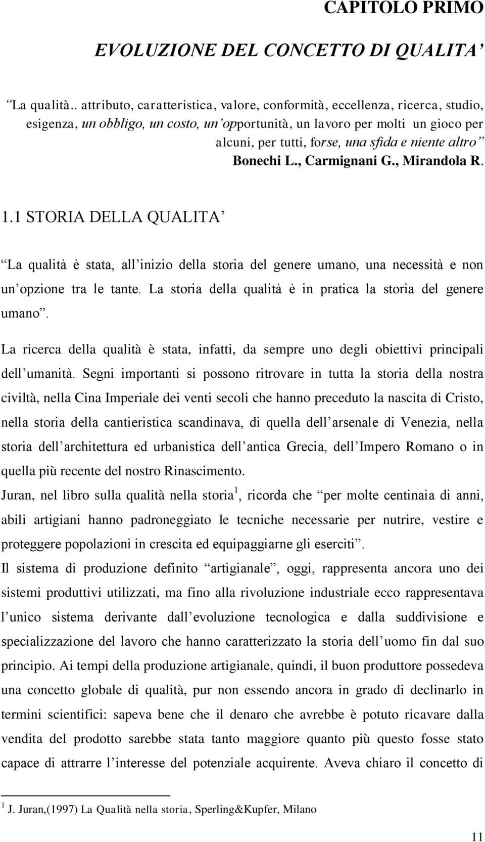 niente altro Bonechi L., Carmignani G., Mirandola R. 1.1 STORIA DELLA QUALITA La qualità è stata, all inizio della storia del genere umano, una necessità e non un opzione tra le tante.