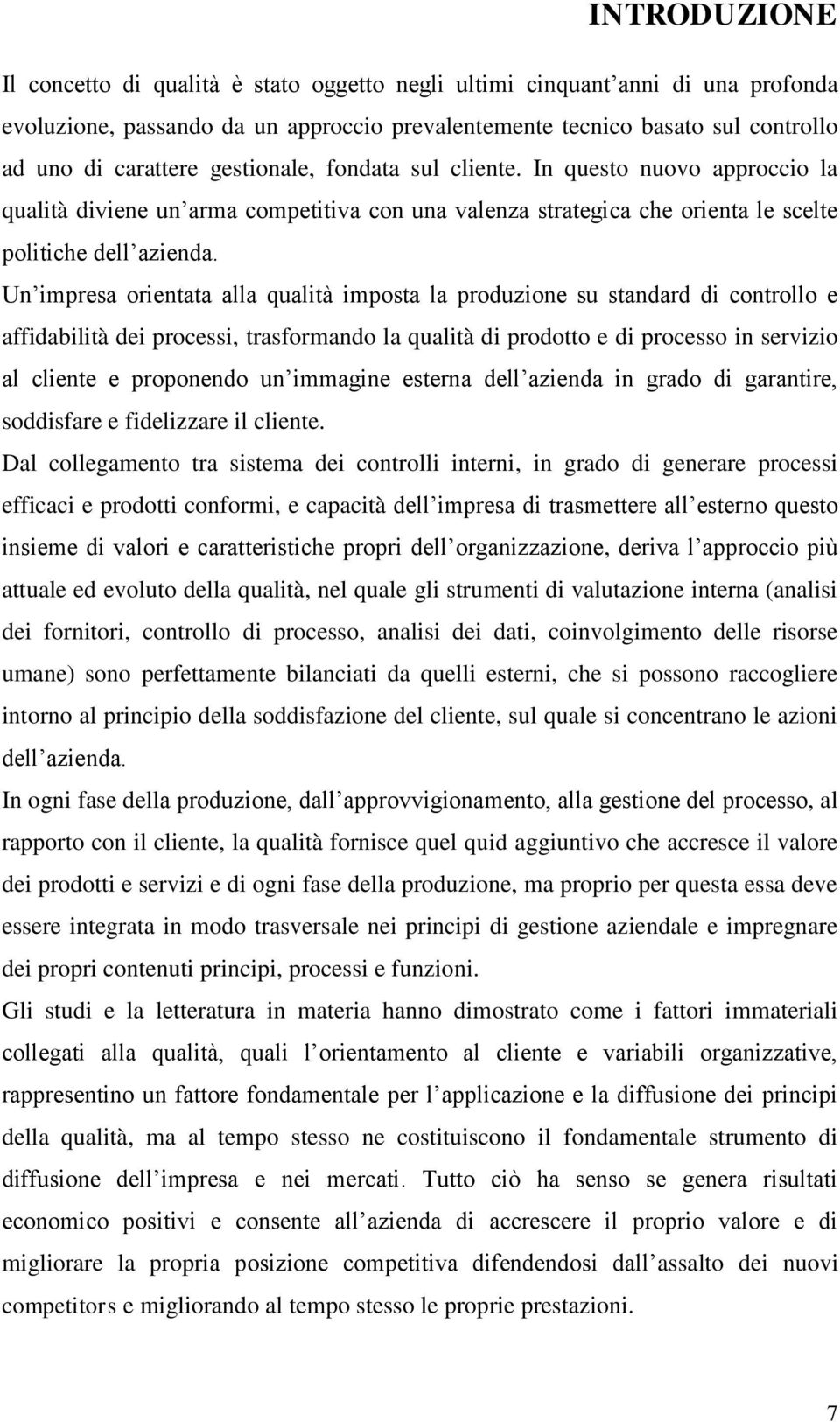 Un impresa orientata alla qualità imposta la produzione su standard di controllo e affidabilità dei processi, trasformando la qualità di prodotto e di processo in servizio al cliente e proponendo un