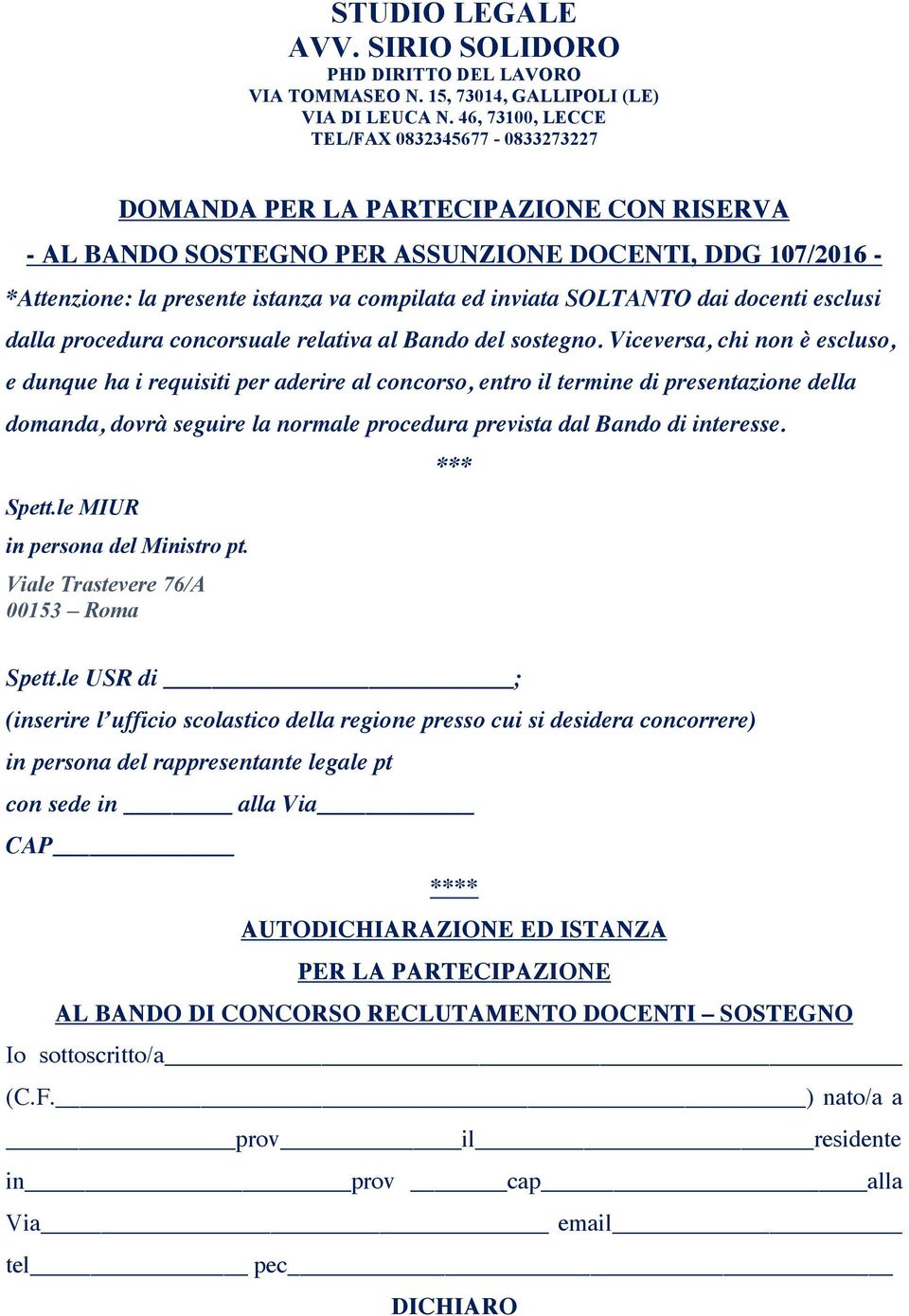 Viceversa, chi non è escluso, e dunque ha i requisiti per aderire al concorso, entro il termine di presentazione della domanda, dovrà seguire la normale procedura prevista dal Bando di interesse.