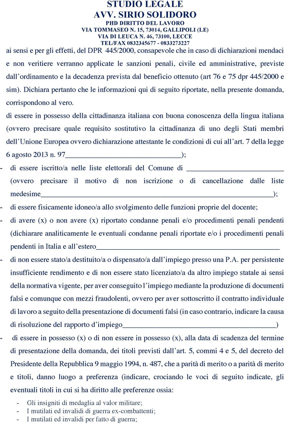 Dichiara pertanto che le informazioni qui di seguito riportate, nella presente domanda, corrispondono al vero.