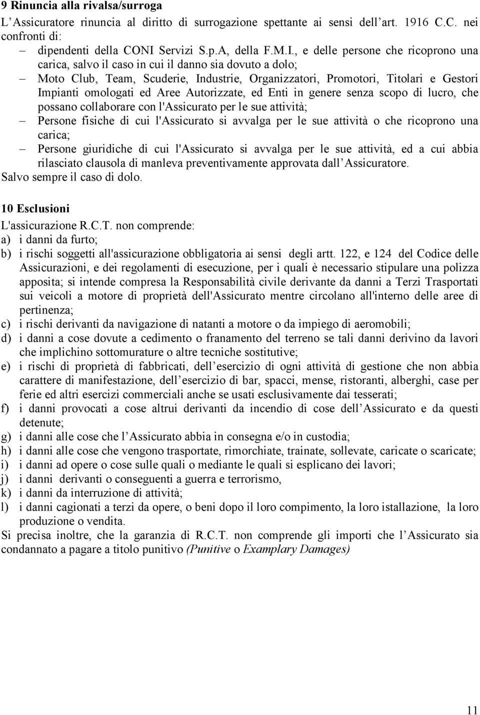 , e delle persone che ricoprono una carica, salvo il caso in cui il danno sia dovuto a dolo; Moto Club, Team, Scuderie, Industrie, Organizzatori, Promotori, Titolari e Gestori Impianti omologati ed