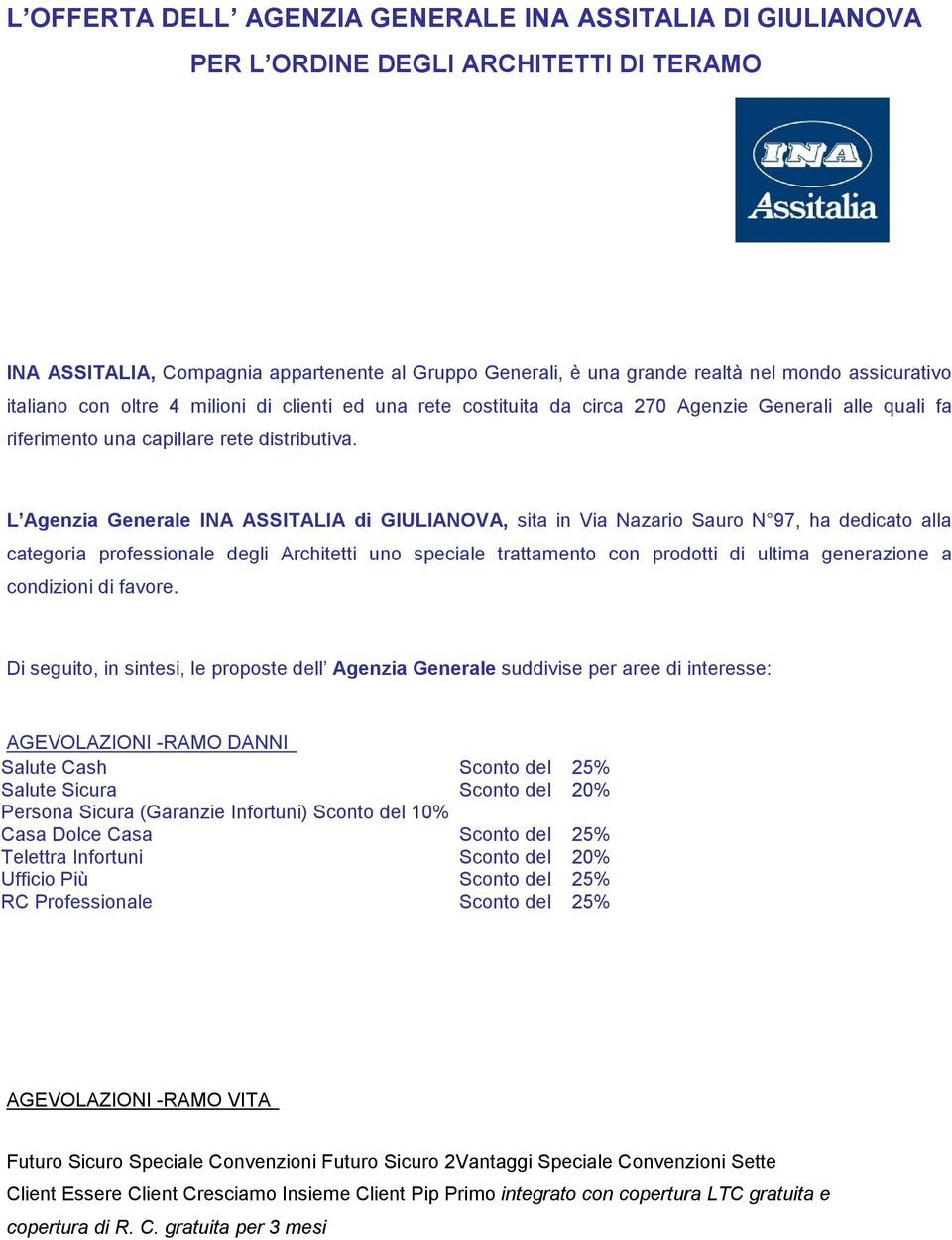 L Agenzia Generale INA ASSITALIA di GIULIANOVA, sita in Via Nazario Sauro N 97, ha dedicato alla categoria professionale degli Architetti uno speciale trattamento con prodotti di ultima generazione a