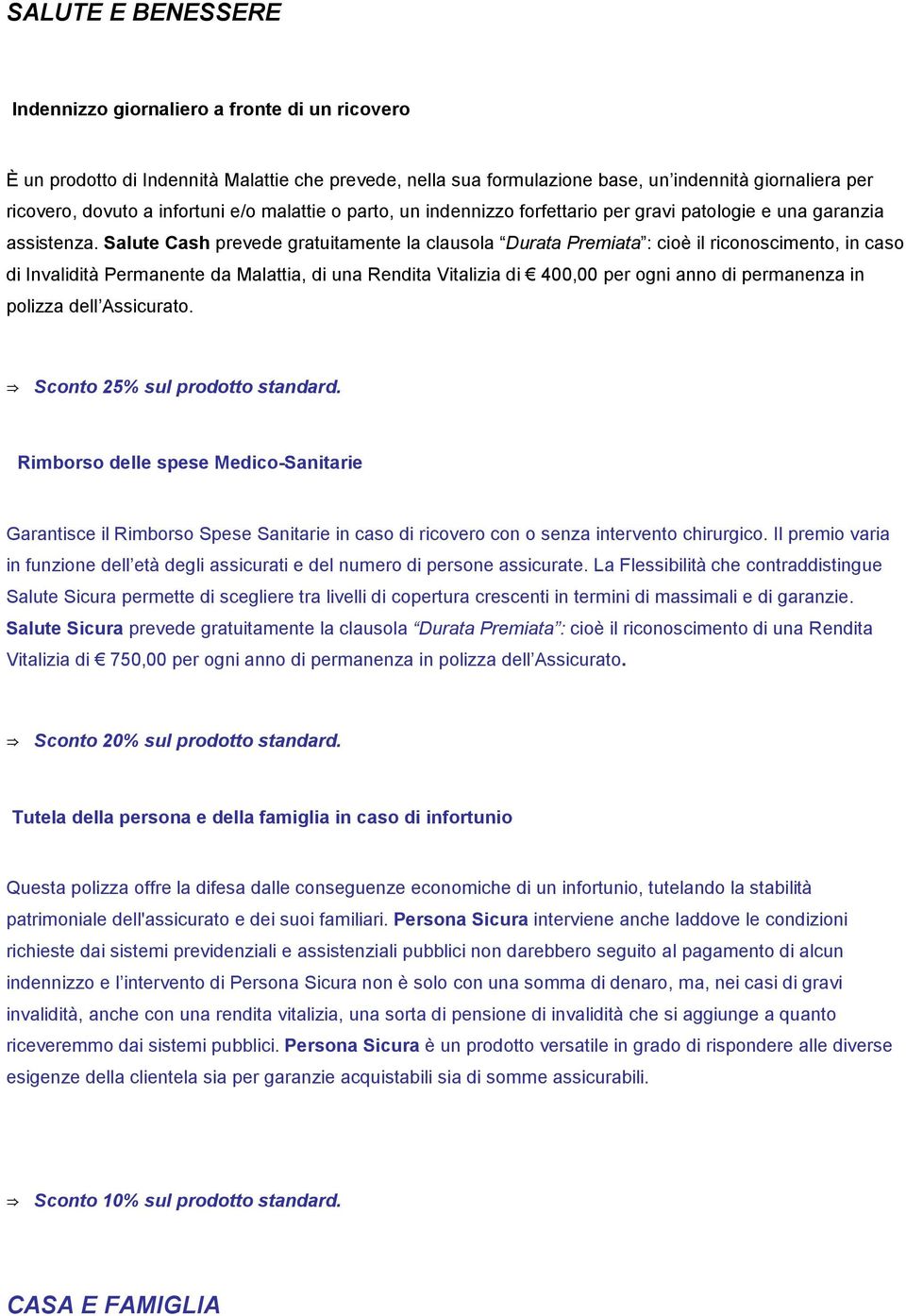 Salute Cash prevede gratuitamente la clausola Durata Premiata : cioè il riconoscimento, in caso di Invalidità Permanente da Malattia, di una Rendita Vitalizia di 400,00 per ogni anno di permanenza in