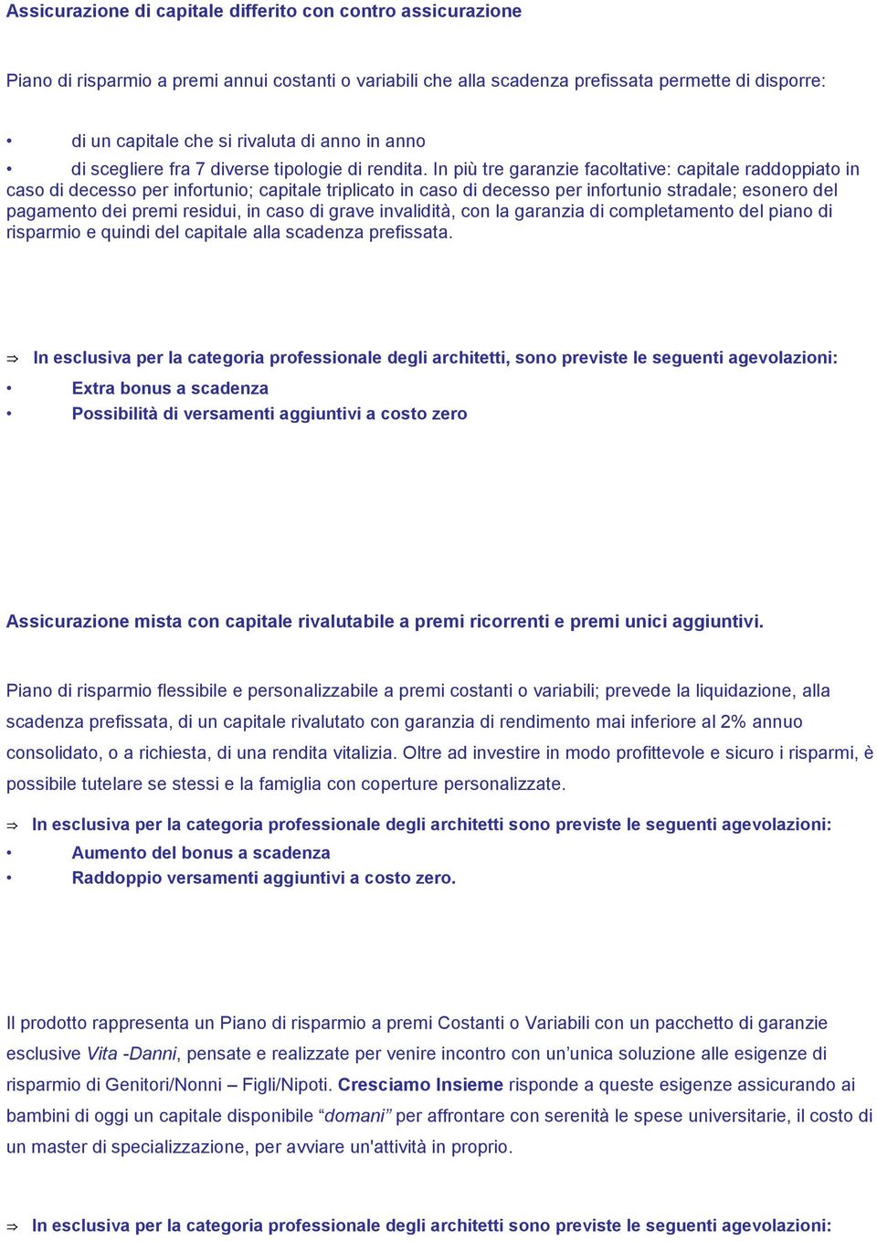 In più tre garanzie facoltative: capitale raddoppiato in caso di decesso per infortunio; capitale triplicato in caso di decesso per infortunio stradale; esonero del pagamento dei premi residui, in