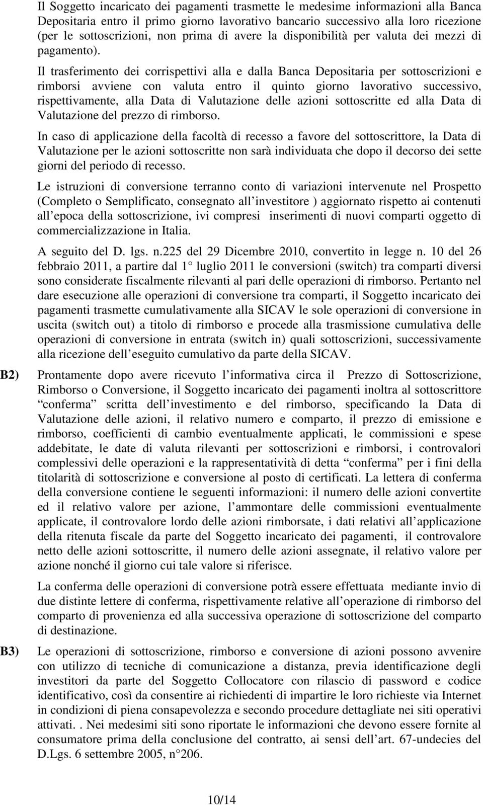 Il trasferimento dei corrispettivi alla e dalla Banca Depositaria per sottoscrizioni e rimborsi avviene con valuta entro il quinto giorno lavorativo successivo, rispettivamente, alla Data di