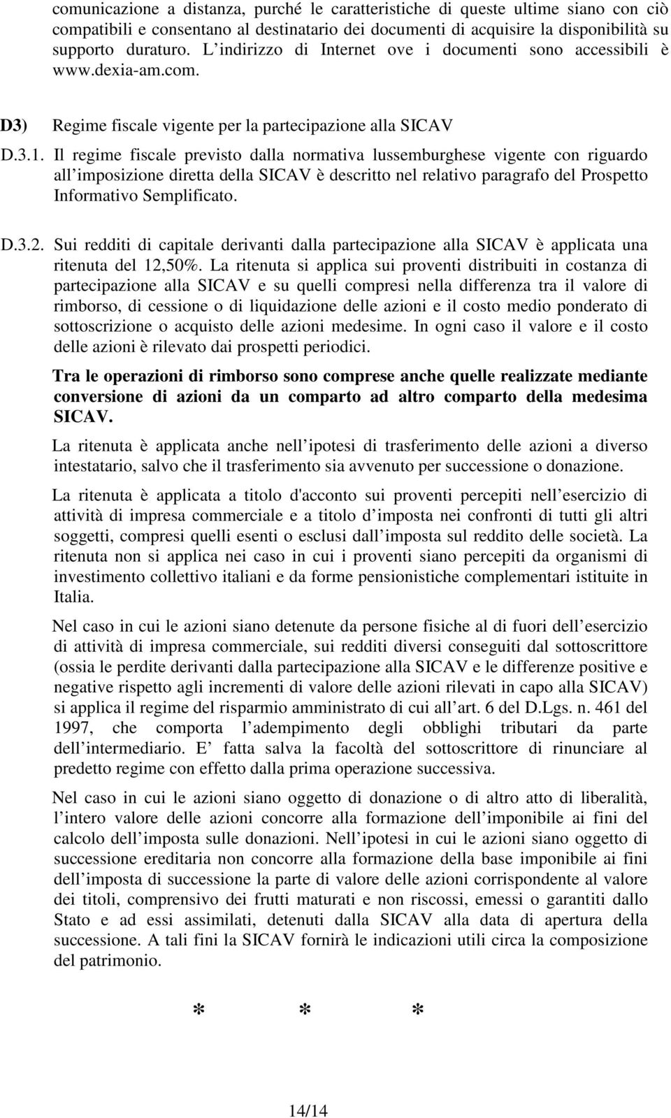 Il regime fiscale previsto dalla normativa lussemburghese vigente con riguardo all imposizione diretta della SICAV è descritto nel relativo paragrafo del Prospetto Informativo Semplificato. D.3.2.
