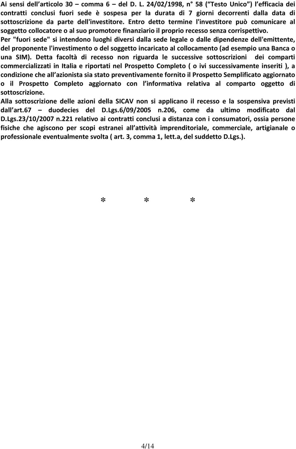 Entro detto termine l'investitore può comunicare al soggetto collocatore o al suo promotore finanziario il proprio recesso senza corrispettivo.