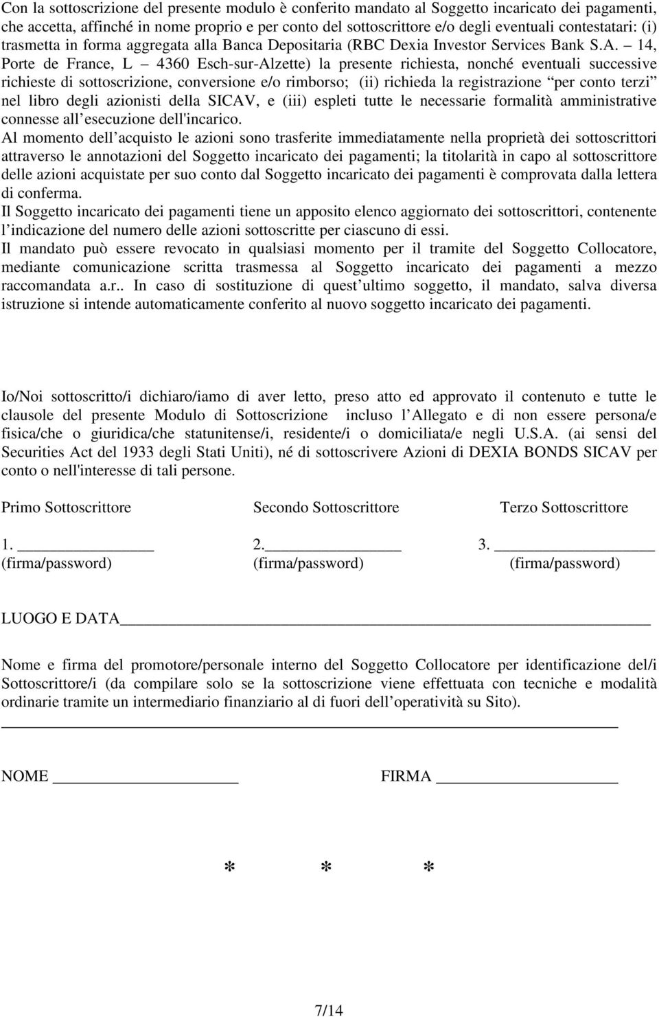 14, Porte de France, L 4360 Esch-sur-Alzette) la presente richiesta, nonché eventuali successive richieste di sottoscrizione, conversione e/o rimborso; (ii) richieda la registrazione per conto terzi