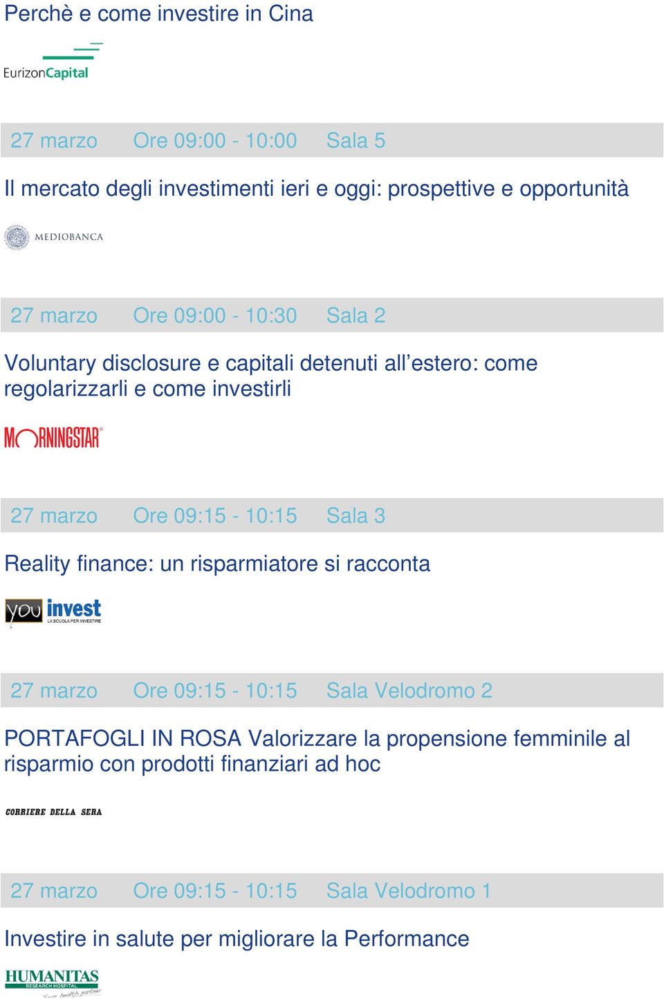 Sala 3 Reality finance: un risparmiatore si racconta 27 marzo Ore 09:15-10:15 Sala Velodromo 2 PORTAFOGLI IN ROSA Valorizzare la propensione