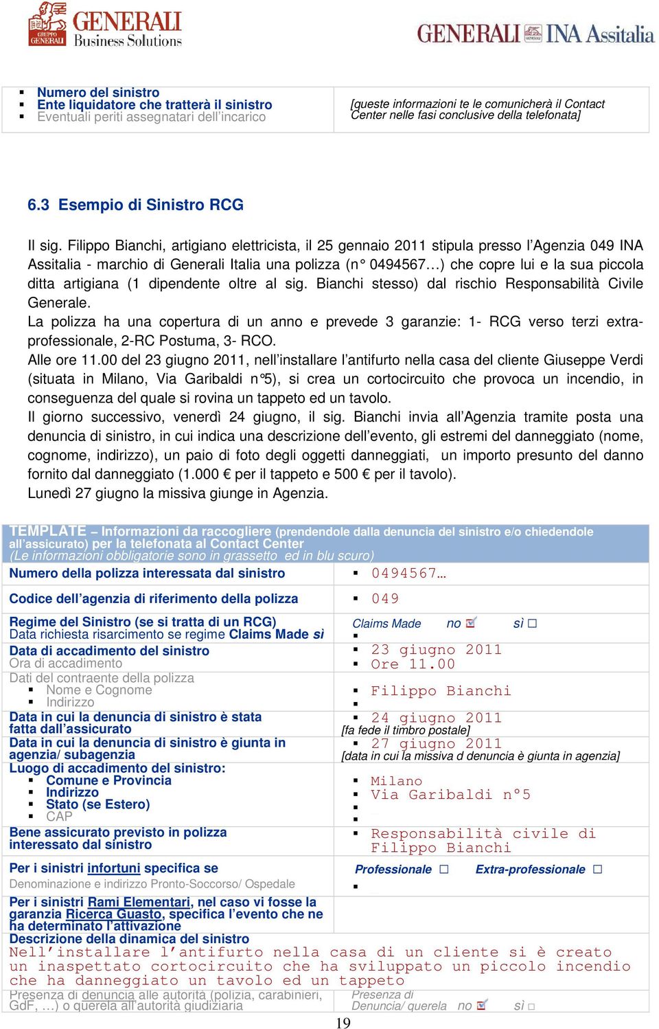 Filippo Bianchi, artigiano elettricista, il 25 gennaio 2011 stipula presso l Agenzia 049 INA Assitalia - marchio di Generali Italia una polizza (n 0494567 ) che copre lui e la sua piccola ditta