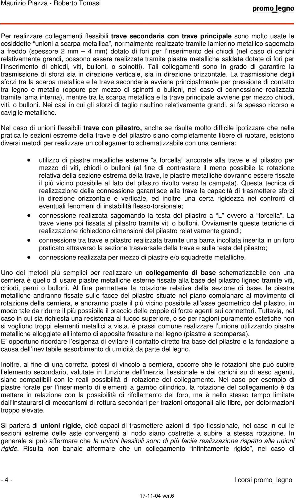 inserimento di chiodi, viti, bulloni, o spinotti). Tali collegamenti sono in grado di garantire la trasmissione di sforzi sia in direzione verticale, sia in direzione orizzontale.