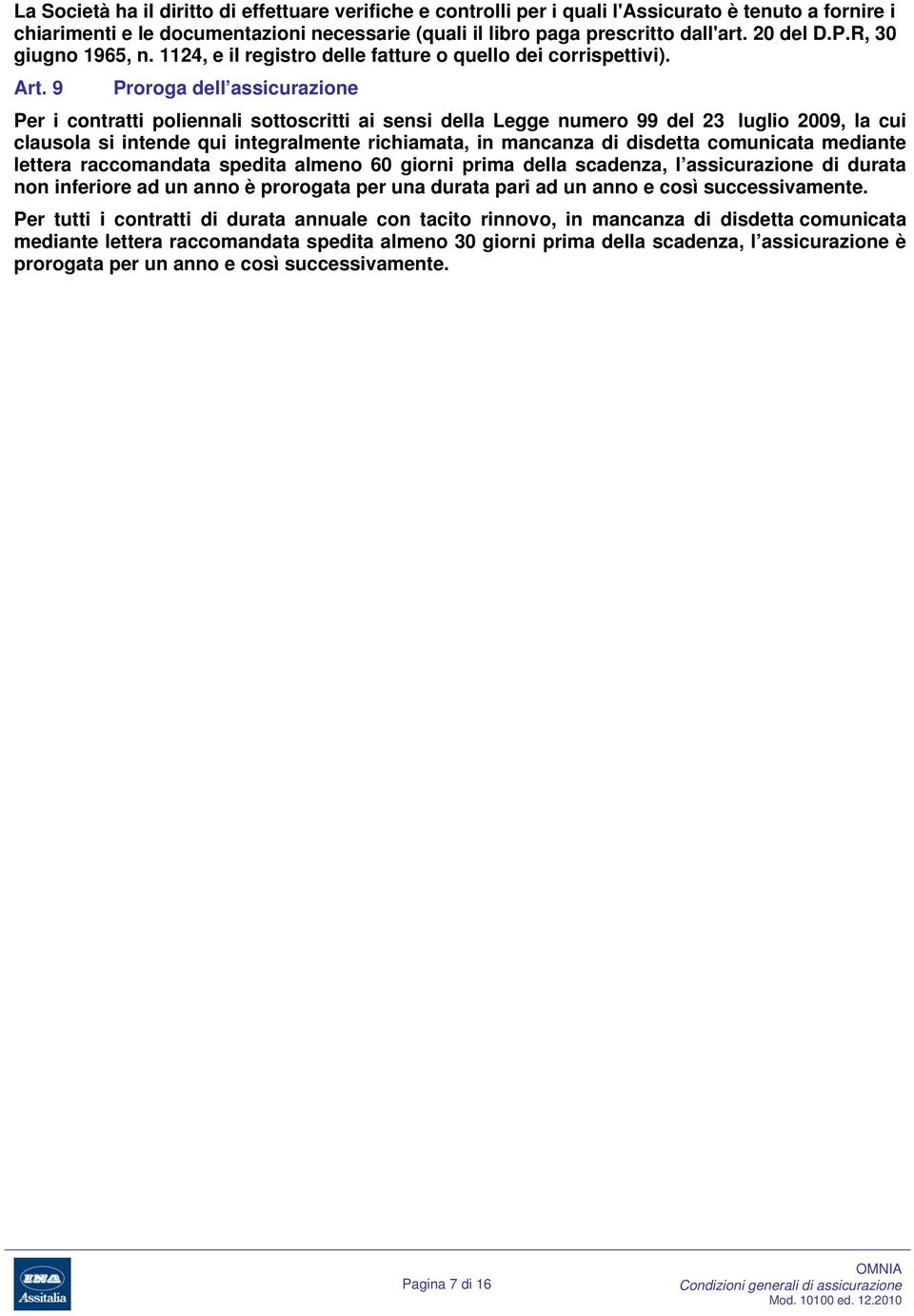 9 Proroga dell assicurazione Per i contratti poliennali sottoscritti ai sensi della Legge numero 99 del 23 luglio 2009, la cui clausola si intende qui integralmente richiamata, in mancanza di