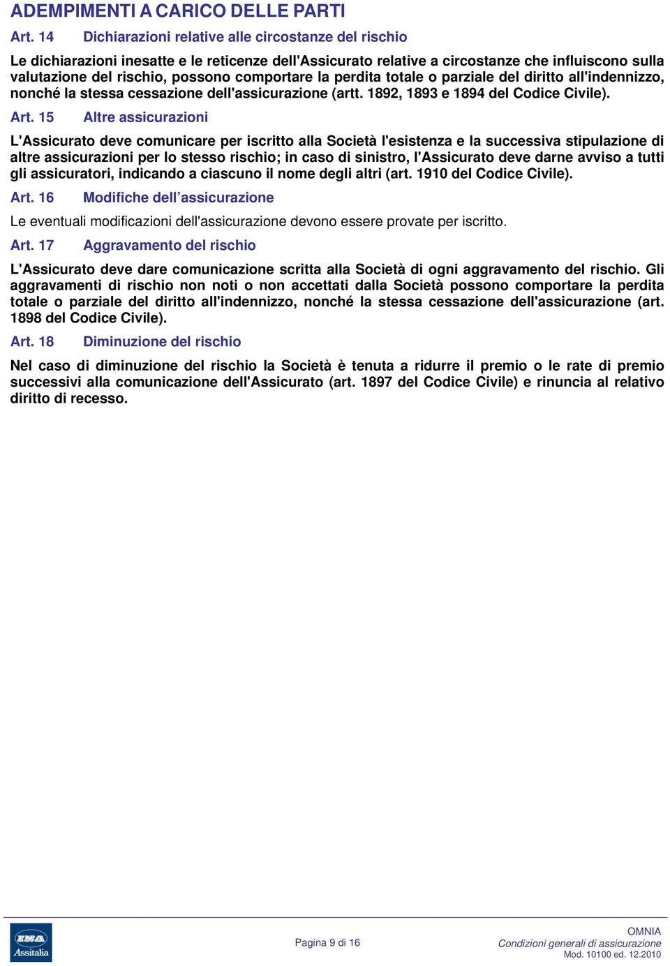 comportare la perdita totale o parziale del diritto all'indennizzo, nonché la stessa cessazione dell'assicurazione (artt. 1892, 1893 e 1894 del Codice Civile). Art.