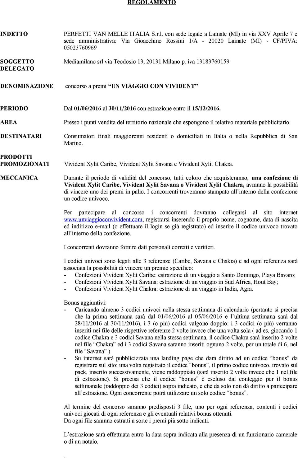 p. iva 13183760159 DELEGATO DENOMINAZIONE concorso a premi UN VIAGGIO CON VIVIDENT PERIODO Dal 01/06/2016 al 30/11/2016 con estrazione entro il 15/12/2016.